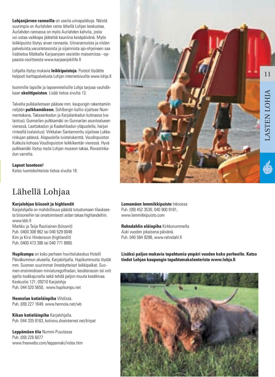 Uimarannoista ja niiden palveluista,varustetasoista ja sijainnista ajo-ohjeineen saa lisätietoa Matkalla Karjaanjoen vesistön maisemissa oppaasta osoitteesta www.karjaanjokilife.