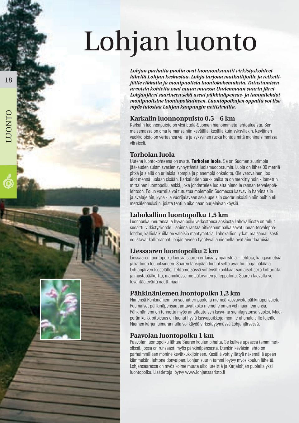 Luontopolkujen oppaita voi itse myös tulostaa Lohjan kaupungin nettisivuilta. Karkalin luonnonpuisto 0,5 6 km Karkalin luonnonpuisto on yksi Etelä-Suomen hienoimmista lehtoalueista.