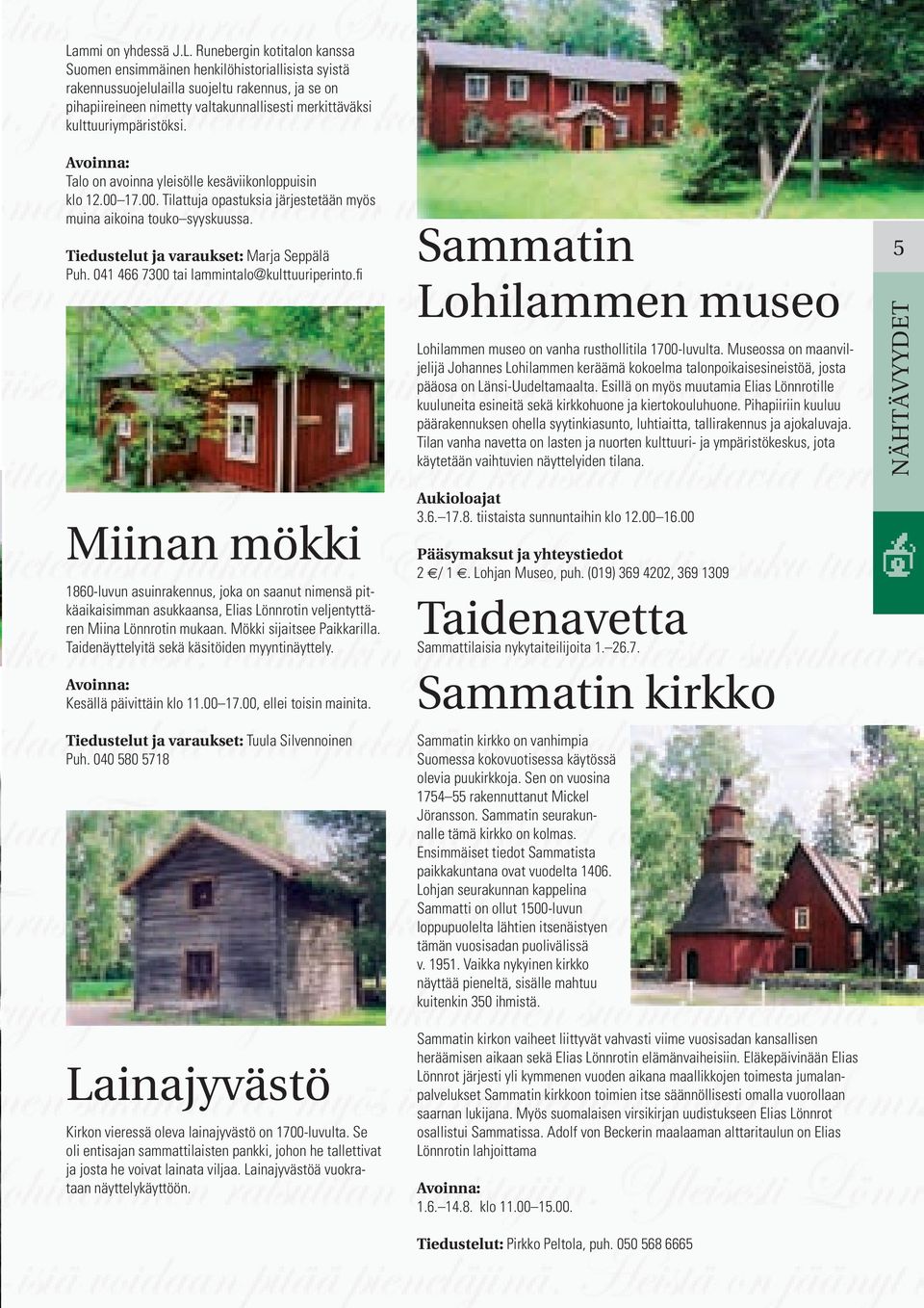 Tiedustelut ja varaukset: Marja Seppälä Puh. 041 466 7300 tai lammintalo@kulttuuriperinto.