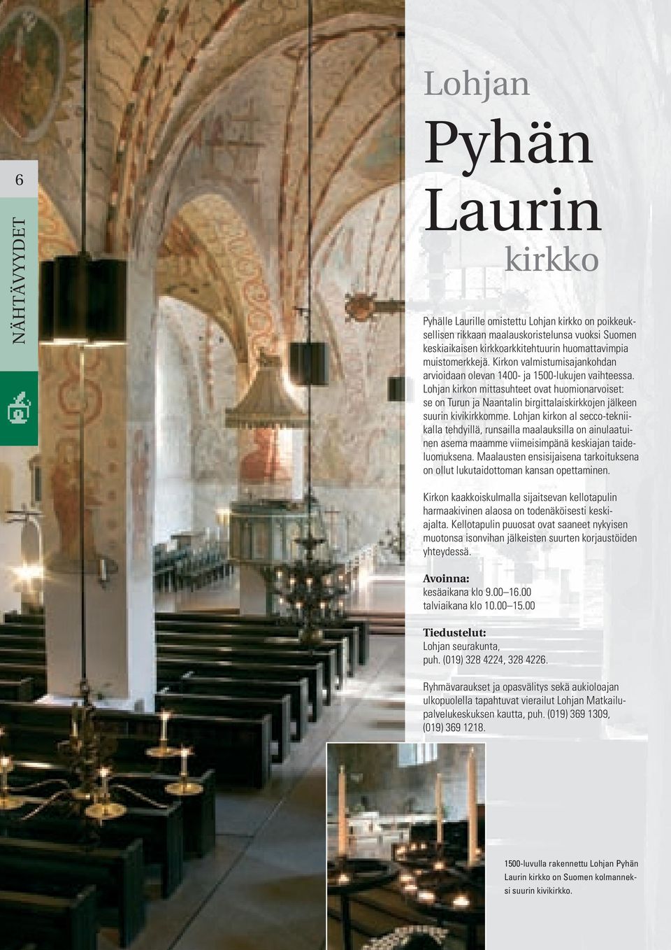 Lohjan kirkon mittasuhteet ovat huomionarvoiset: se on Turun ja Naantalin birgittalaiskirkkojen jälkeen suurin kivikirkkomme.
