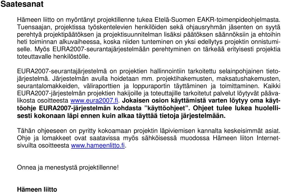 alkuvaiheessa, koska niiden tunteminen on yksi edellytys projektin onnistumiselle. Myös EURA2007-seurantajärjestelmään perehtyminen on tärkeää erityisesti projektia toteuttavalle henkilöstölle.