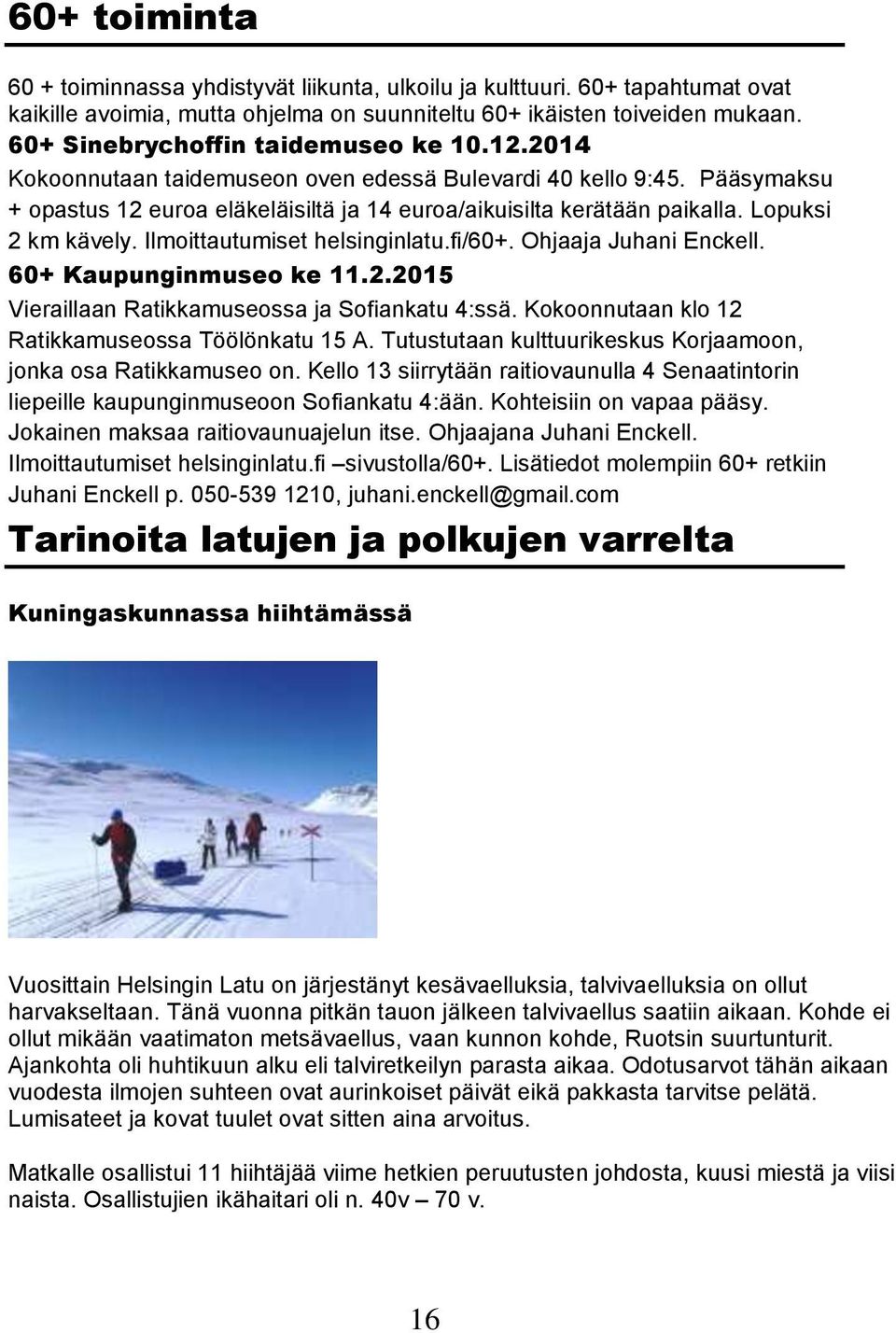 Lopuksi 2 km kävely. Ilmoittautumiset helsinginlatu.fi/60+. Ohjaaja Juhani Enckell. 60+ Kaupunginmuseo ke 11.2.2015 Vieraillaan Ratikkamuseossa ja Sofiankatu 4:ssä.