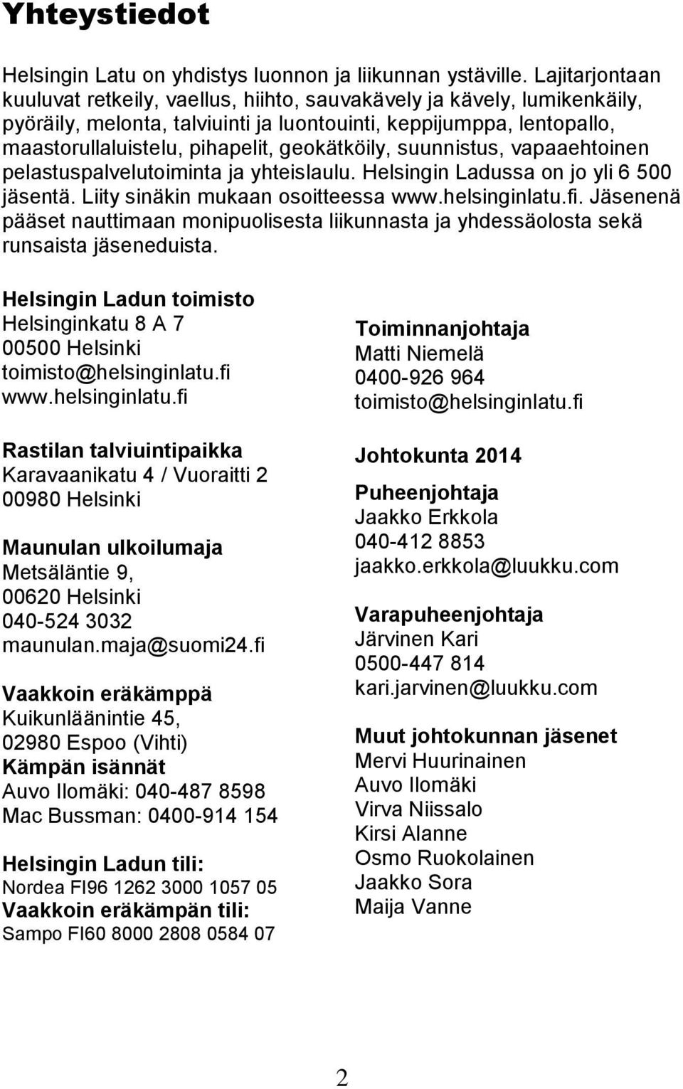 geokätköily, suunnistus, vapaaehtoinen pelastuspalvelutoiminta ja yhteislaulu. Helsingin Ladussa on jo yli 6 500 jäsentä. Liity sinäkin mukaan osoitteessa www.helsinginlatu.fi.