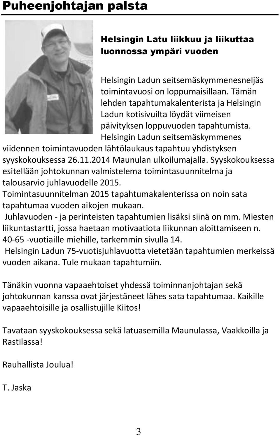 Helsingin Ladun seitsemäskymmenes viidennen toimintavuoden lähtölaukaus tapahtuu yhdistyksen syyskokouksessa 26.11.2014 Maunulan ulkoilumajalla.