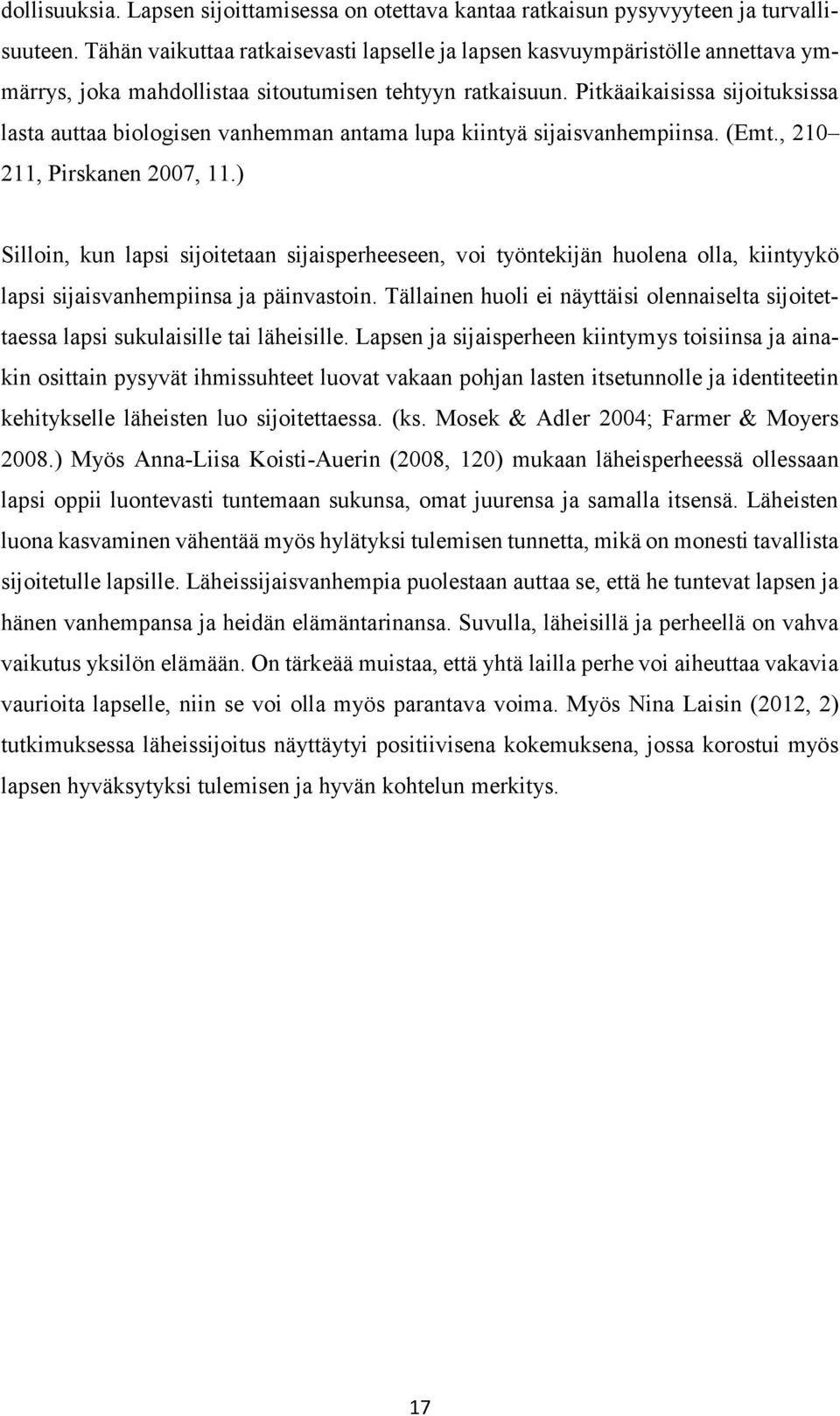 Pitkäaikaisissa sijoituksissa lasta auttaa biologisen vanhemman antama lupa kiintyä sijaisvanhempiinsa. (Emt., 210 211, Pirskanen 2007, 11.