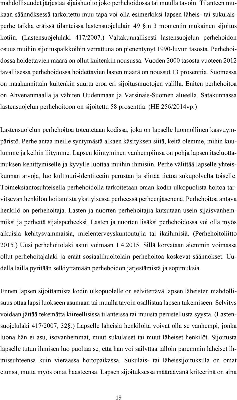 (Lastensuojelulaki 417/2007.) Valtakunnallisesti lastensuojelun perhehoidon osuus muihin sijoituspaikkoihin verrattuna on pienentynyt 1990-luvun tasosta.