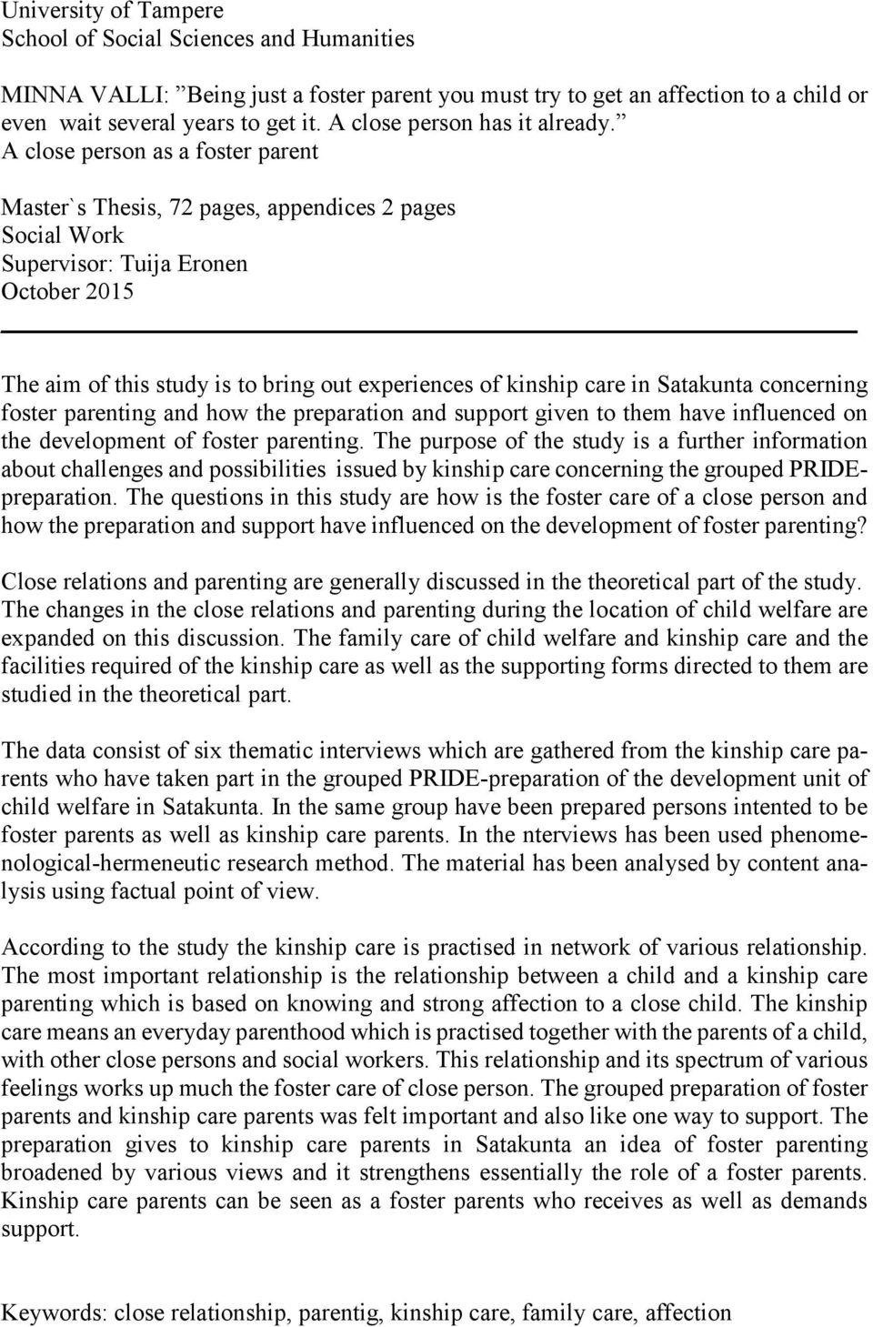A close person as a foster parent Master`s Thesis, 72 pages, appendices 2 pages Social Work Supervisor: Tuija Eronen October 2015 The aim of this study is to bring out experiences of kinship care in