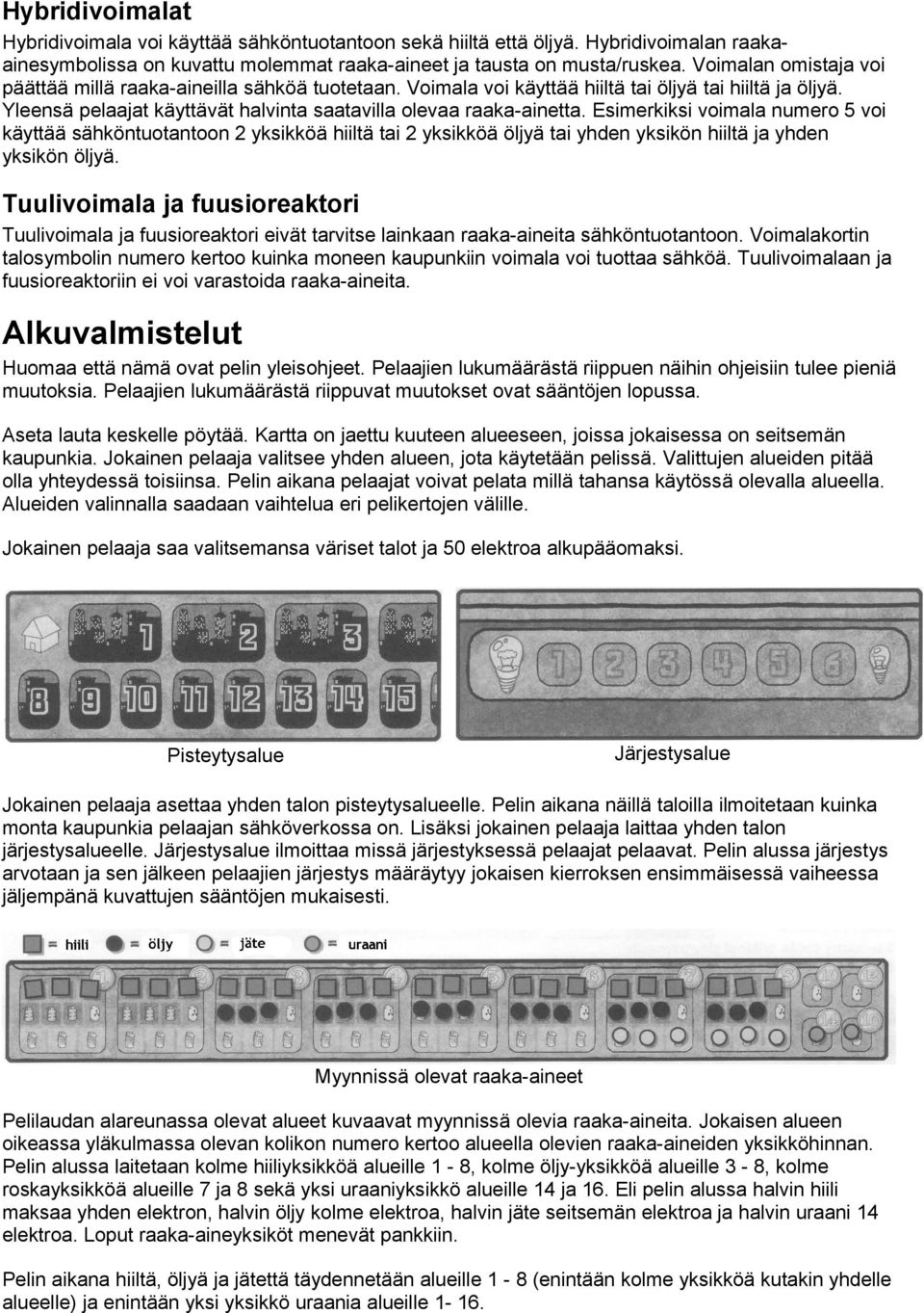 Esimerkiksi voimala numero 5 voi käyttää sähköntuotantoon 2 yksikköä hiiltä tai 2 yksikköä öljyä tai yhden yksikön hiiltä ja yhden yksikön öljyä.