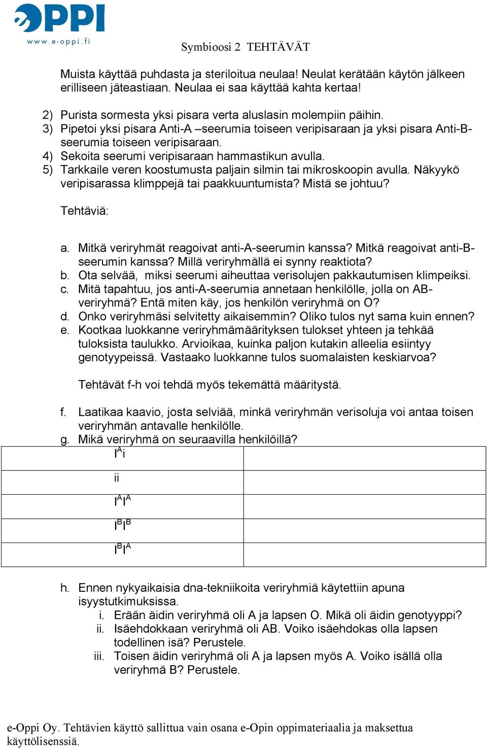 4) Sekoita seerumi veripisaraan hammastikun avulla. 5) Tarkkaile veren koostumusta paljain silmin tai mikroskoopin avulla. Näkyykö veripisarassa klimppejä tai paakkuuntumista? Mistä se johtuu?