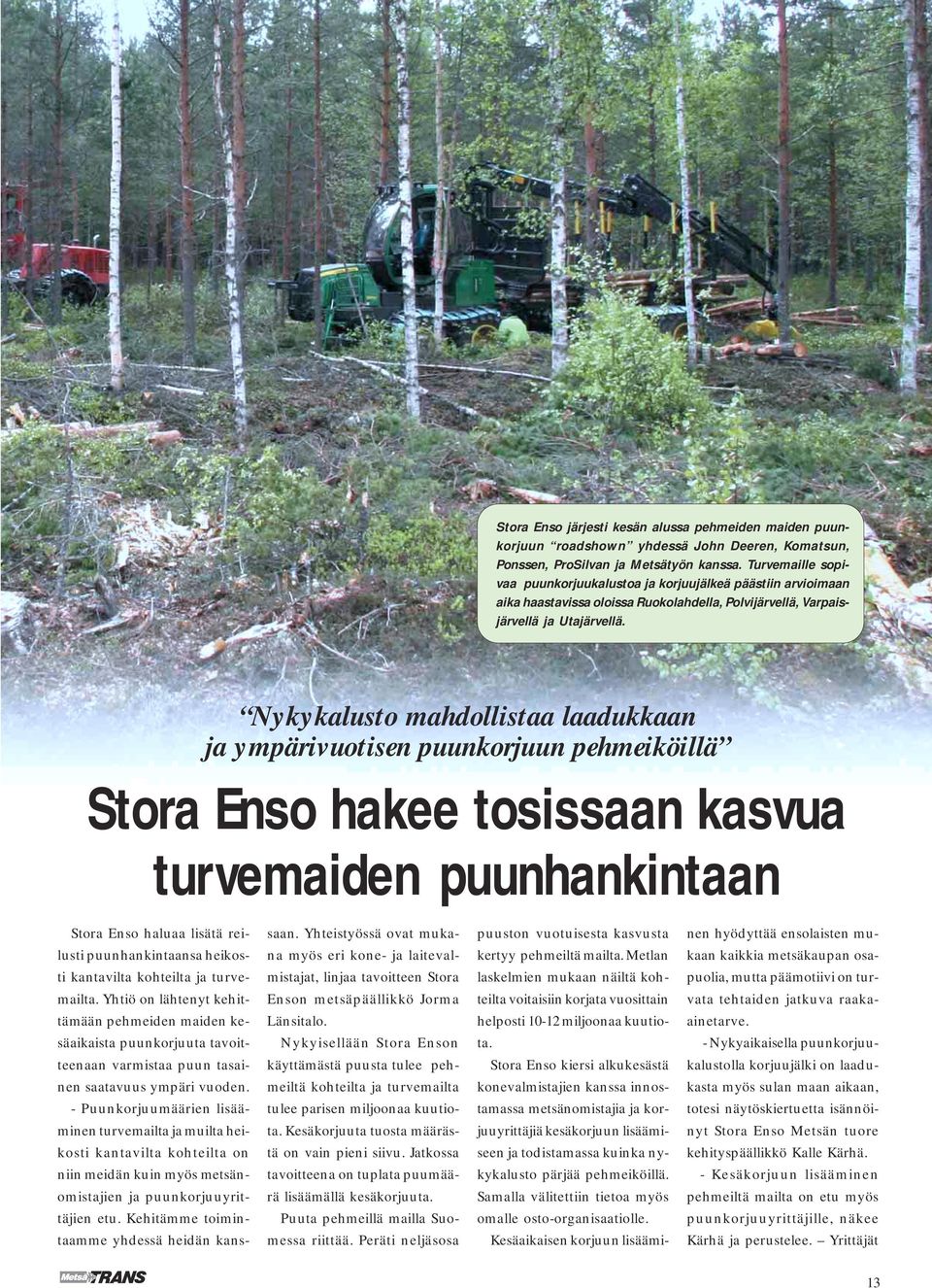 Nykykalusto mahdollistaa laadukkaan ja ympärivuotisen puunkorjuun pehmeiköillä Stora Enso hakee tosissaan kasvua turvemaiden puunhankintaan Stora Enso haluaa lisätä rei- saan.