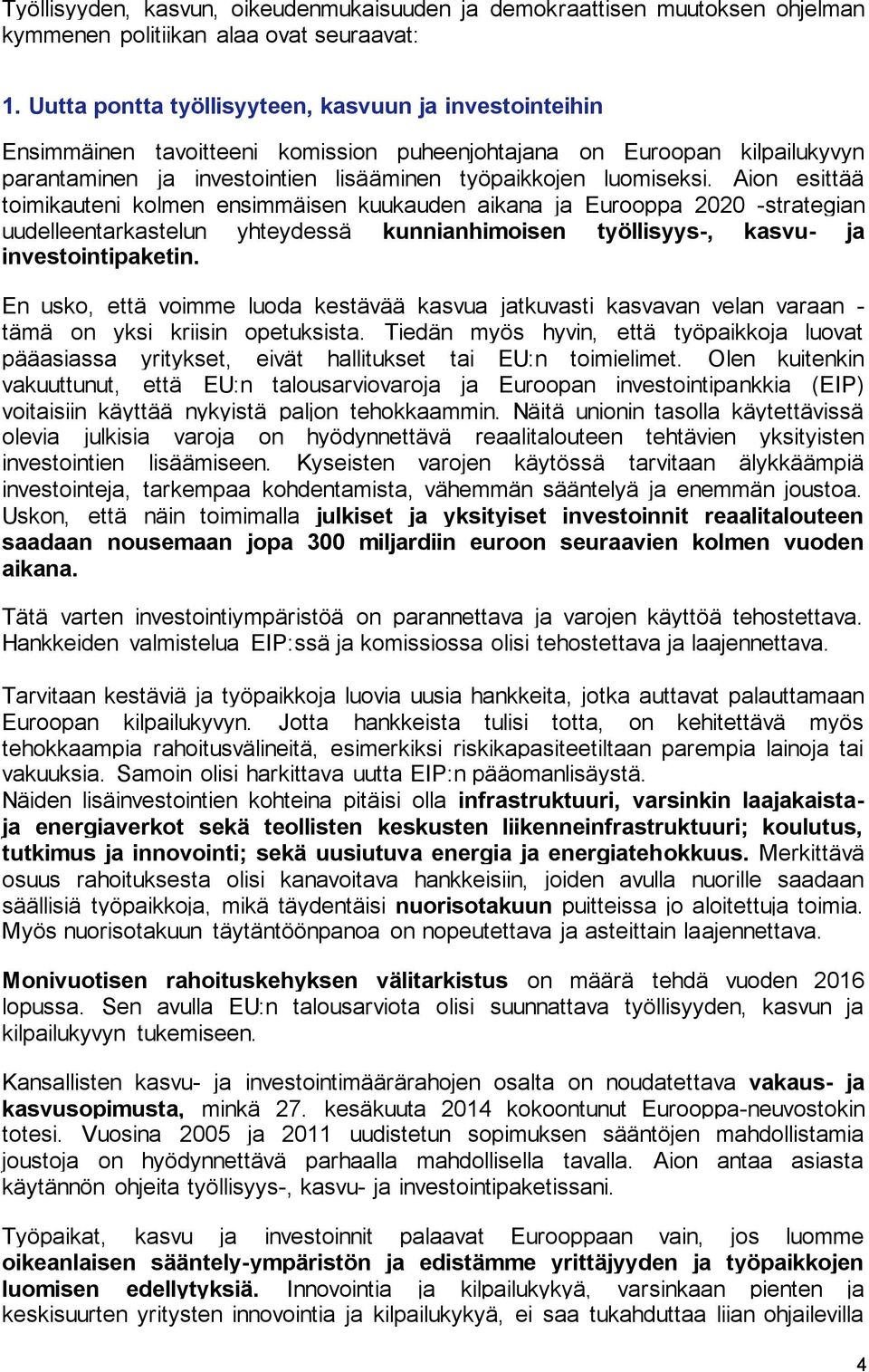 Aion esittää toimikauteni kolmen ensimmäisen kuukauden aikana ja Eurooppa 2020 -strategian uudelleentarkastelun yhteydessä kunnianhimoisen työllisyys-, kasvu- ja investointipaketin.