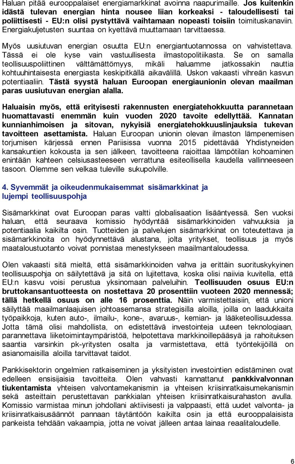 Energiakuljetusten suuntaa on kyettävä muuttamaan tarvittaessa. Myös uusiutuvan energian osuutta EU:n energiantuotannossa on vahvistettava. Tässä ei ole kyse vain vastuullisesta ilmastopolitiikasta.