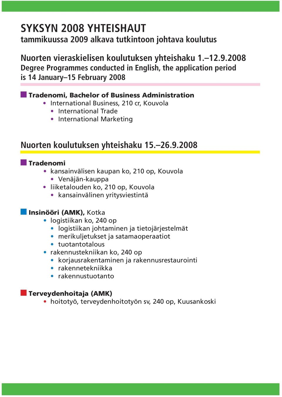 2008 Degree Programmes conducted in English, the application period is 14 January 15 February 2008 Tradenomi, Bachelor of Business Administration International Business, 210 cr, Kouvola International