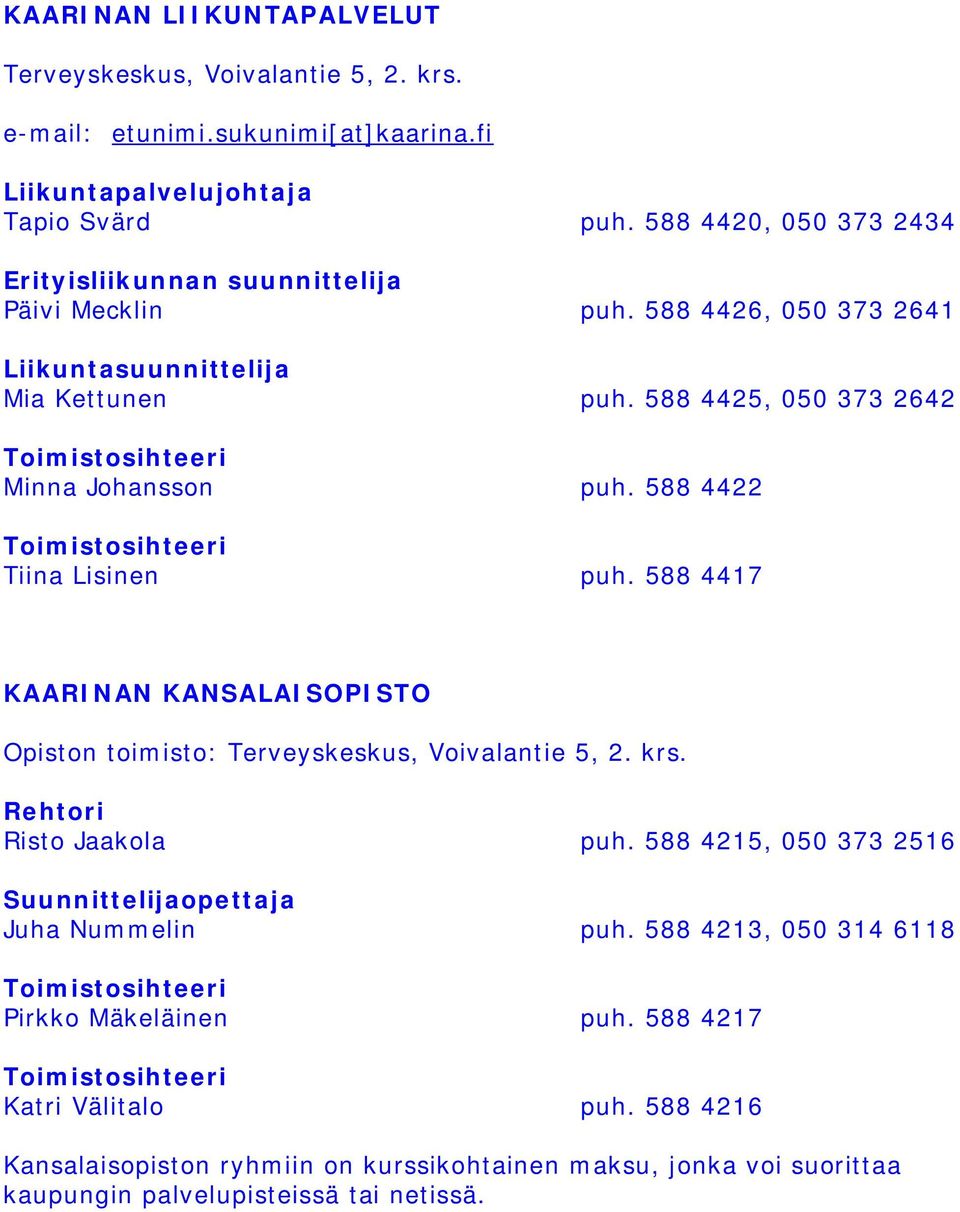 588 4422 Toimistosihteeri Tiina Lisinen puh. 588 4417 KAARINAN KANSALAISOPISTO Opiston toimisto: Terveyskeskus, Voivalantie 5, 2. krs. Rehtori Risto Jaakola puh.