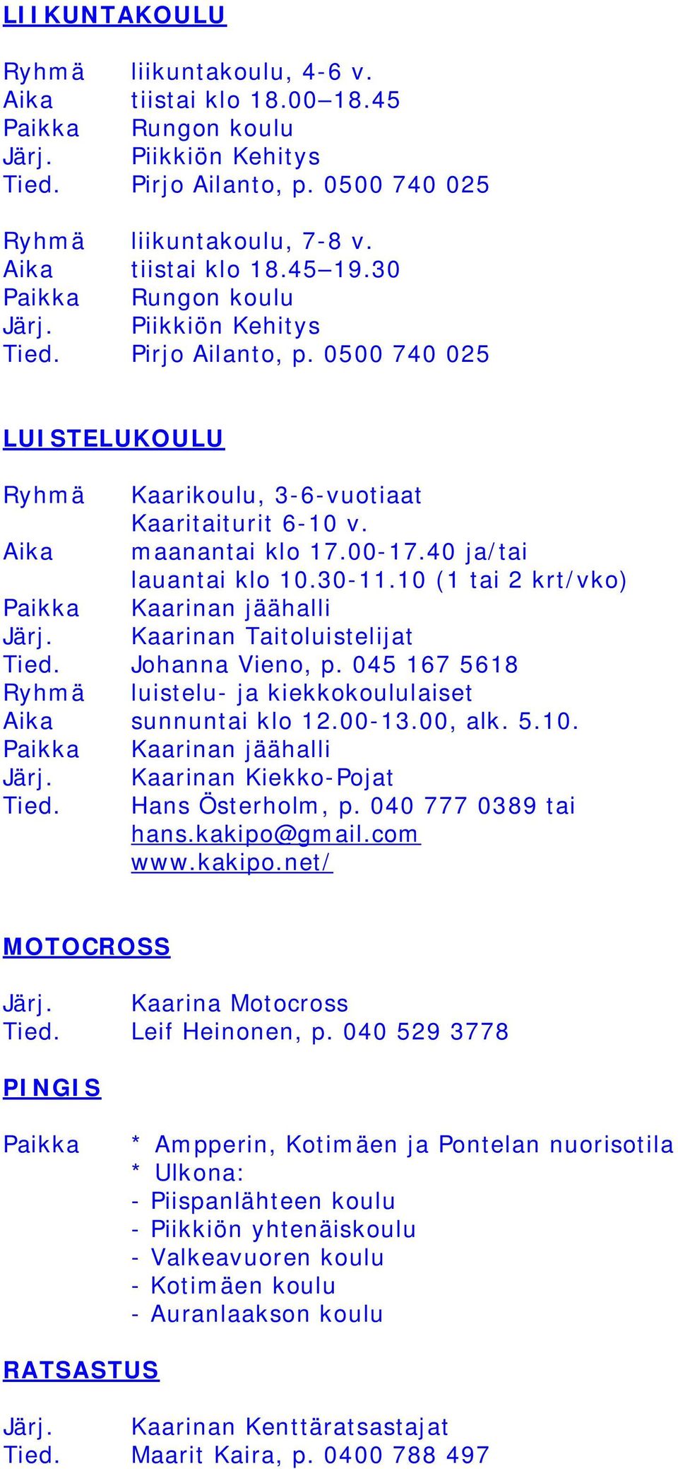 40 ja/tai lauantai klo 10.30-11.10 (1 tai 2 krt/vko) Paikka Kaarinan jäähalli Järj. Kaarinan Taitoluistelijat Tied. Johanna Vieno, p.