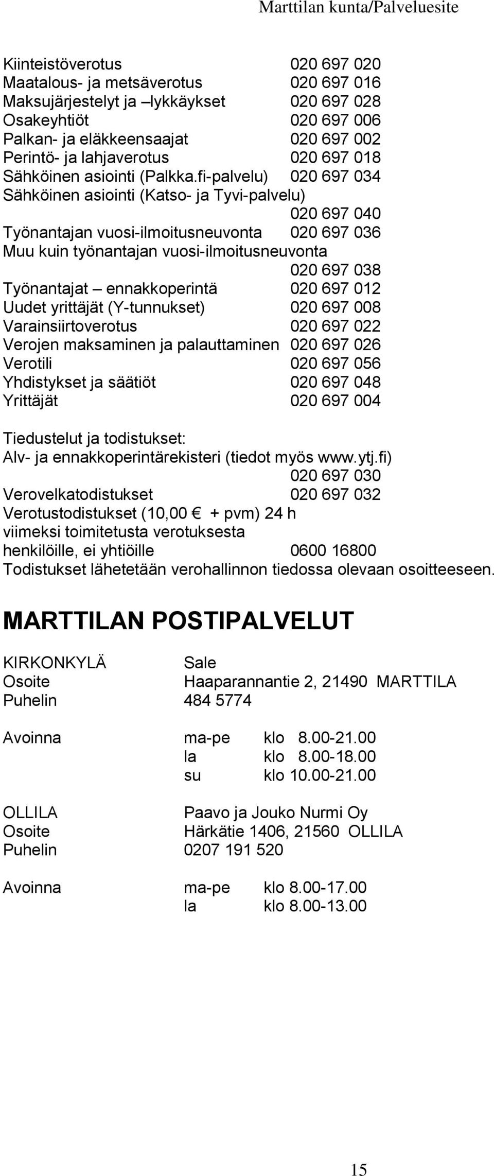 fi-palvelu) 020 697 034 Sähköinen asiointi (Katso- ja Tyvi-palvelu) 020 697 040 Työnantajan vuosi-ilmoitusneuvonta 020 697 036 Muu kuin työnantajan vuosi-ilmoitusneuvonta 020 697 038 Työnantajat