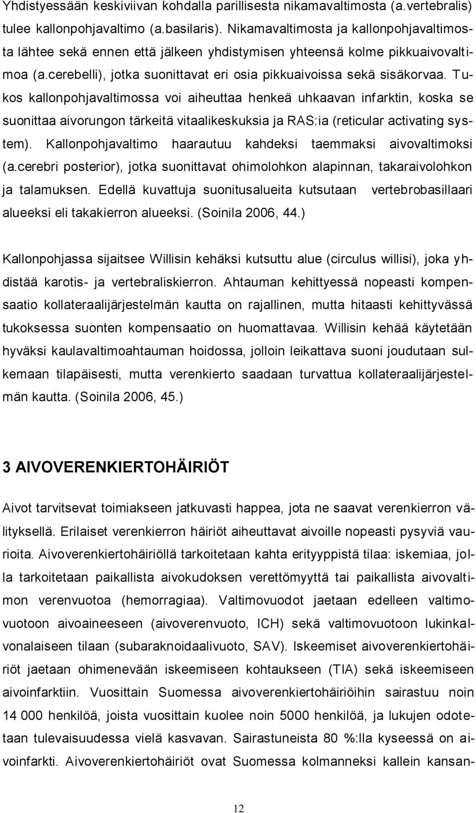 Tukos kallonpohjavaltimossa voi aiheuttaa henkeä uhkaavan infarktin, koska se suonittaa aivorungon tärkeitä vitaalikeskuksia ja RAS:ia (reticular activating system).