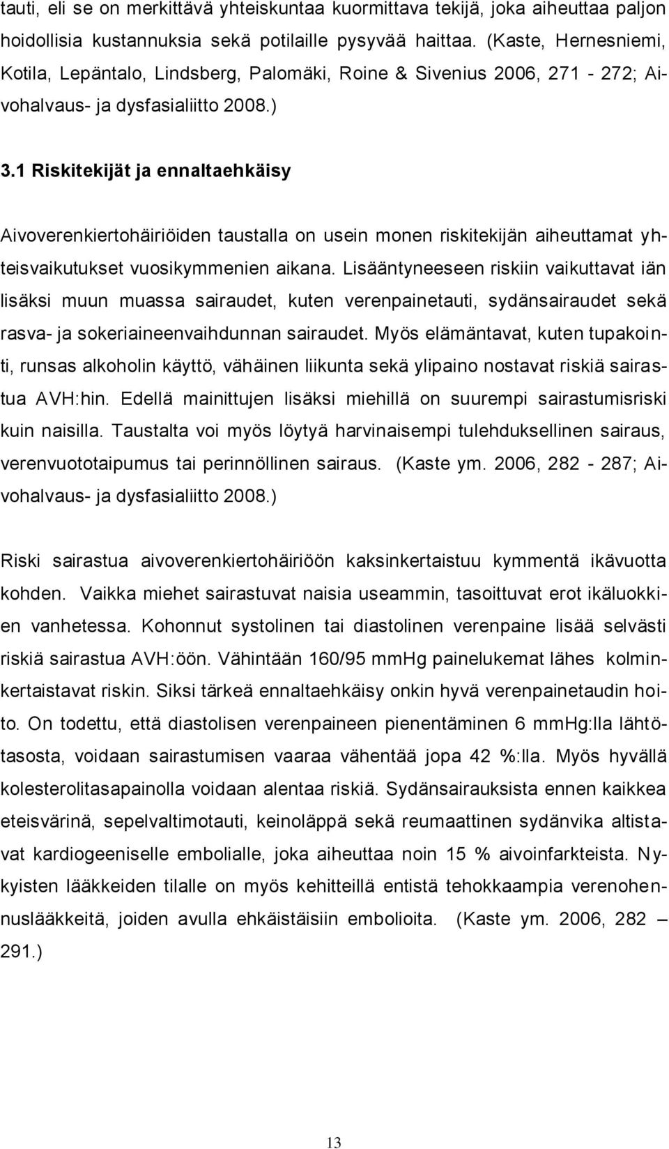 1 Riskitekijät ja ennaltaehkäisy Aivoverenkiertohäiriöiden taustalla on usein monen riskitekijän aiheuttamat yhteisvaikutukset vuosikymmenien aikana.