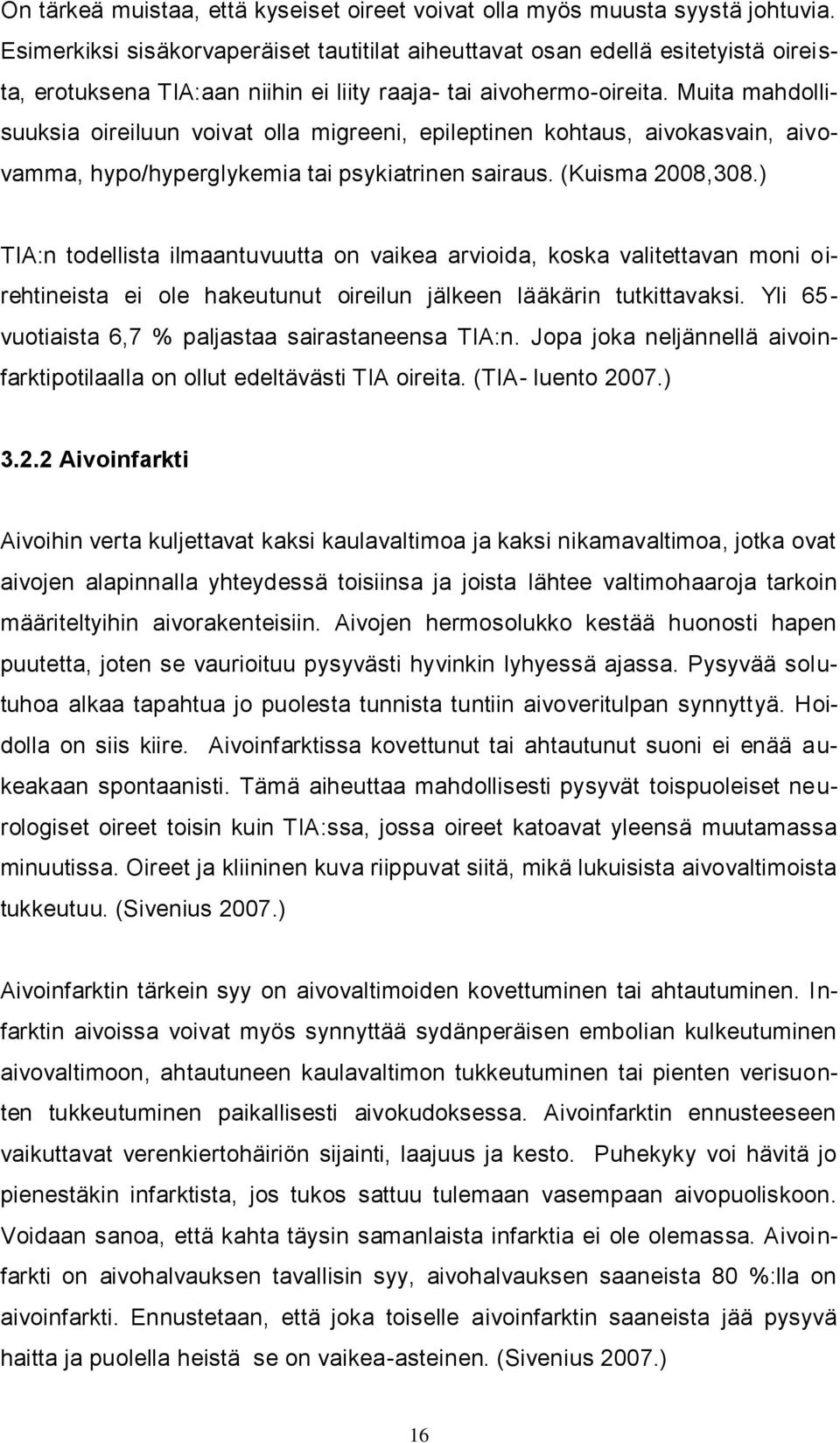 Muita mahdollisuuksia oireiluun voivat olla migreeni, epileptinen kohtaus, aivokasvain, aivovamma, hypo/hyperglykemia tai psykiatrinen sairaus. (Kuisma 2008,308.