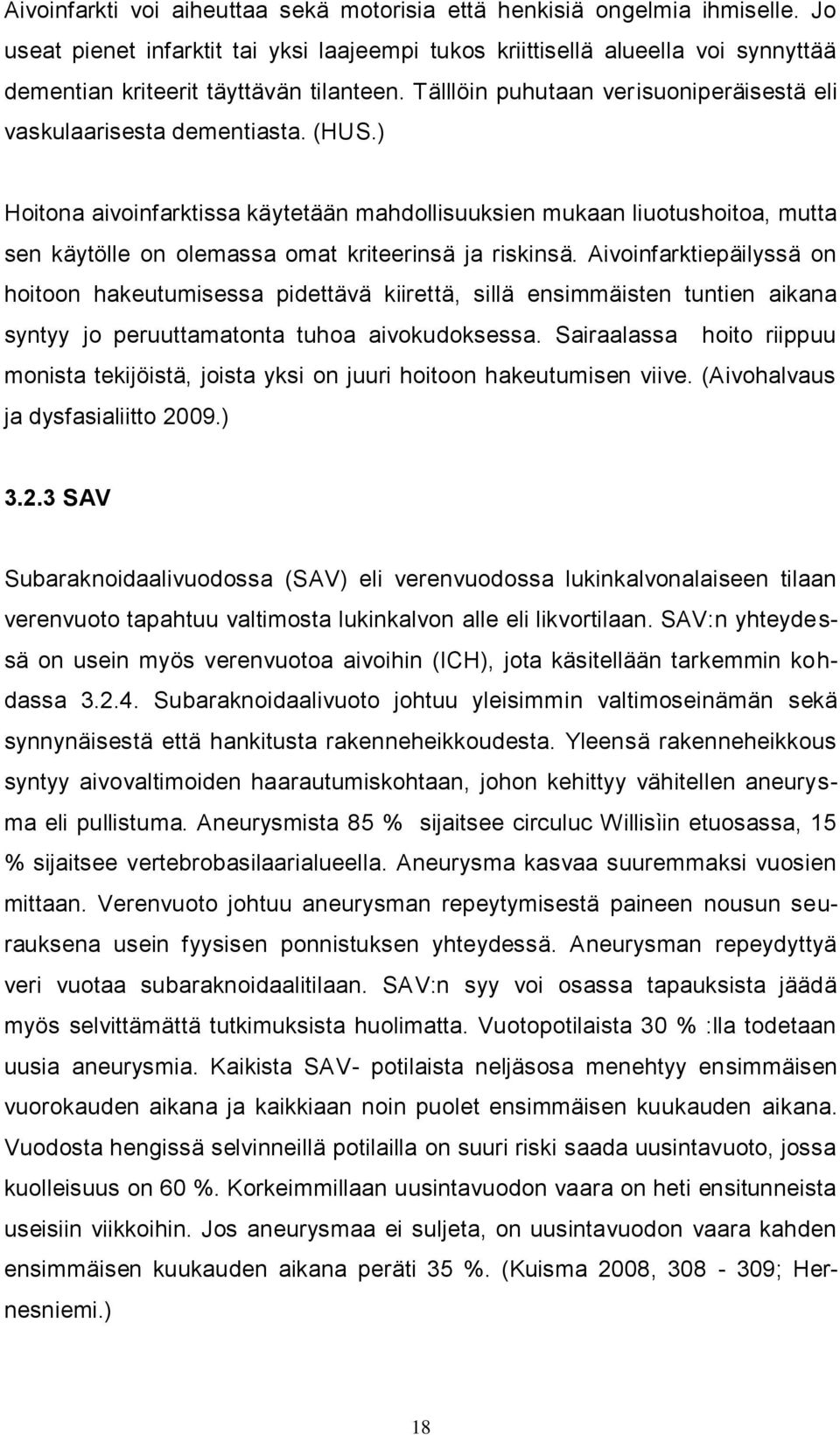 (HUS.) Hoitona aivoinfarktissa käytetään mahdollisuuksien mukaan liuotushoitoa, mutta sen käytölle on olemassa omat kriteerinsä ja riskinsä.