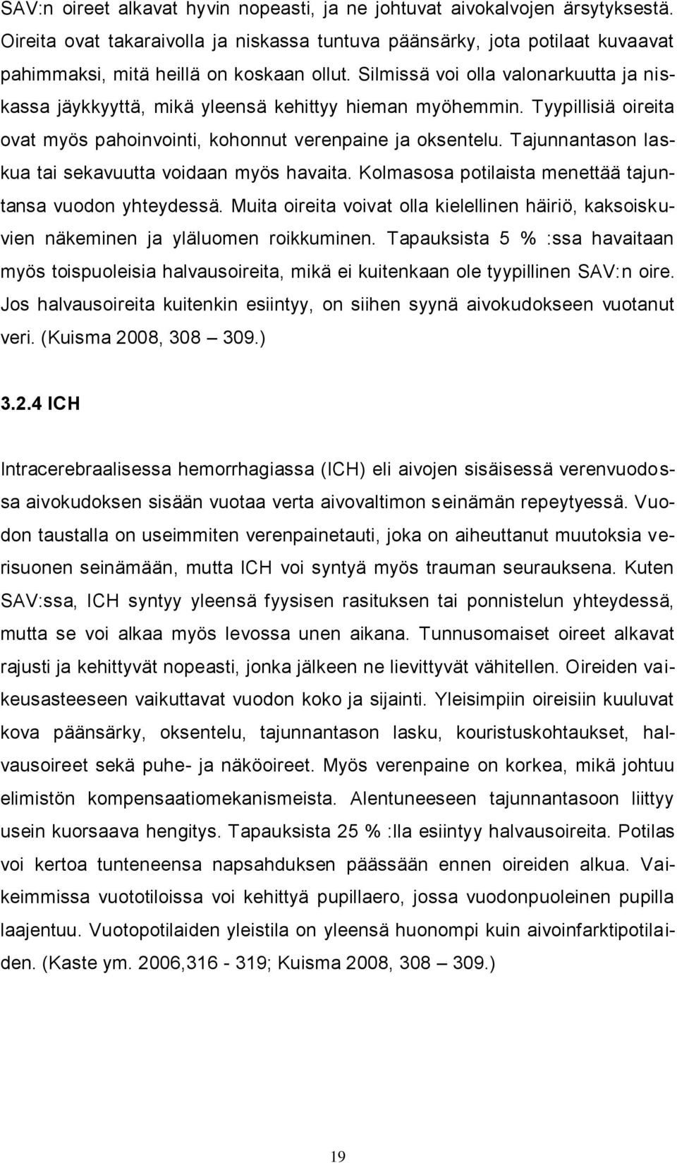 Tajunnantason laskua tai sekavuutta voidaan myös havaita. Kolmasosa potilaista menettää tajuntansa vuodon yhteydessä.