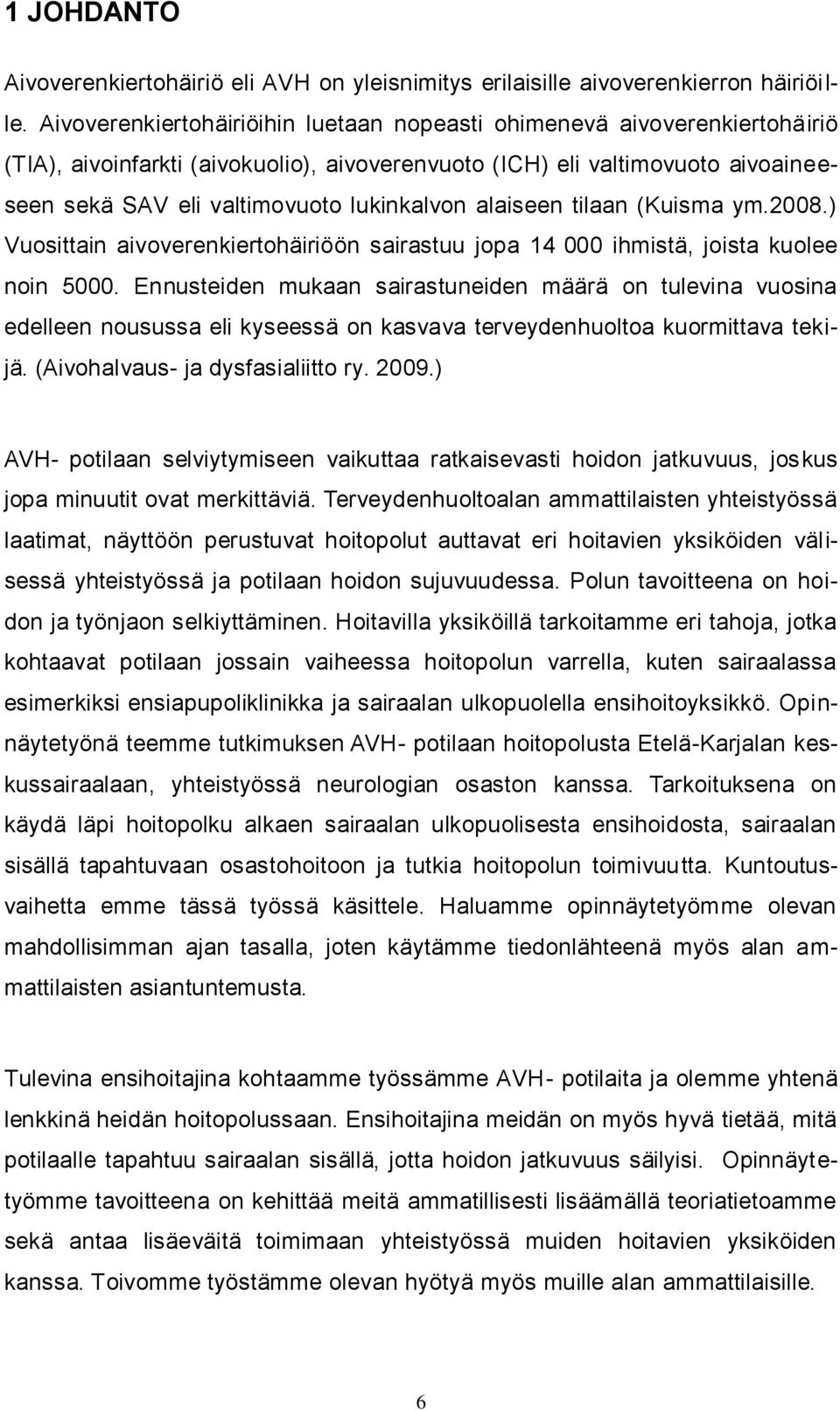 alaiseen tilaan (Kuisma ym.2008.) Vuosittain aivoverenkiertohäiriöön sairastuu jopa 14 000 ihmistä, joista kuolee noin 5000.