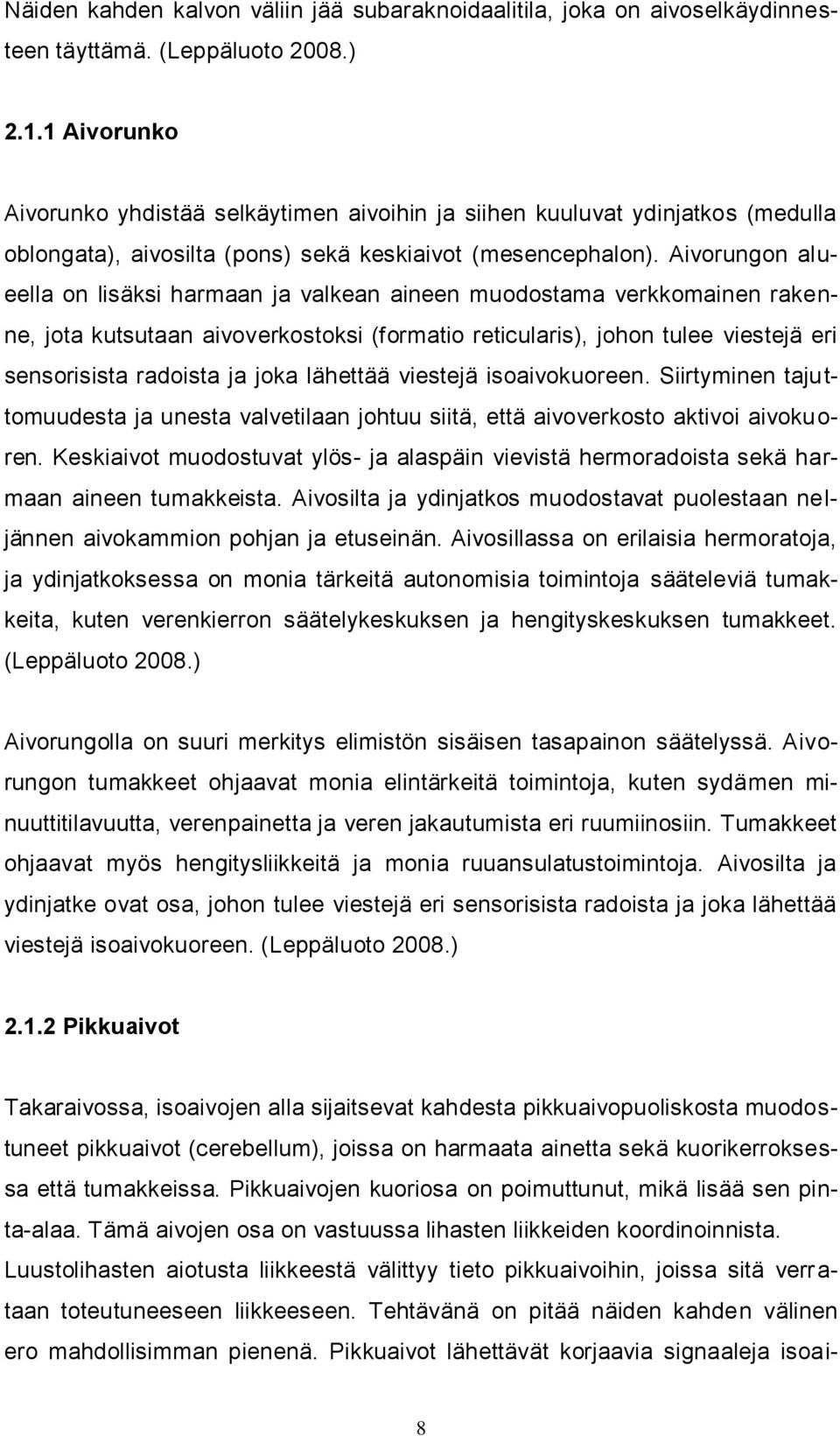 Aivorungon alueella on lisäksi harmaan ja valkean aineen muodostama verkkomainen rakenne, jota kutsutaan aivoverkostoksi (formatio reticularis), johon tulee viestejä eri sensorisista radoista ja joka