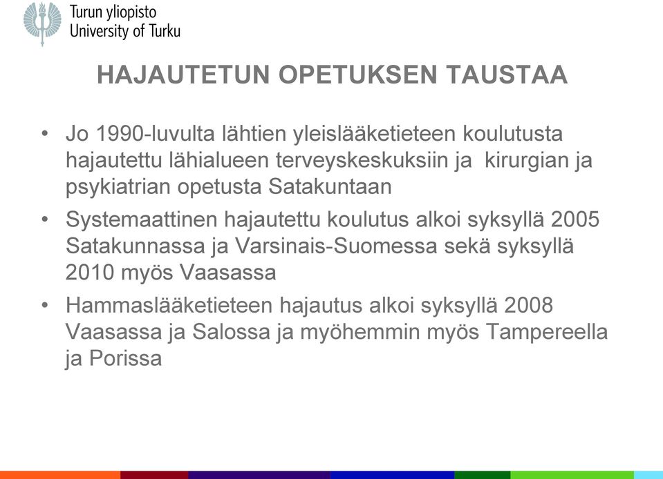 hajautettu koulutus alkoi syksyllä 2005 Satakunnassa ja Varsinais-Suomessa sekä syksyllä 2010 myös