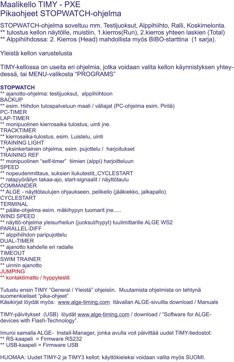 Yleistä kellon varustelusta TIMY-kellossa on useita eri ohjelmia, jotka voidaan valita kellon käynnistyksen yhteydessä, tai MENU-valikosta PROGRAMS STOPWATCH ** ajanotto-ohjelma: testijuoksut,