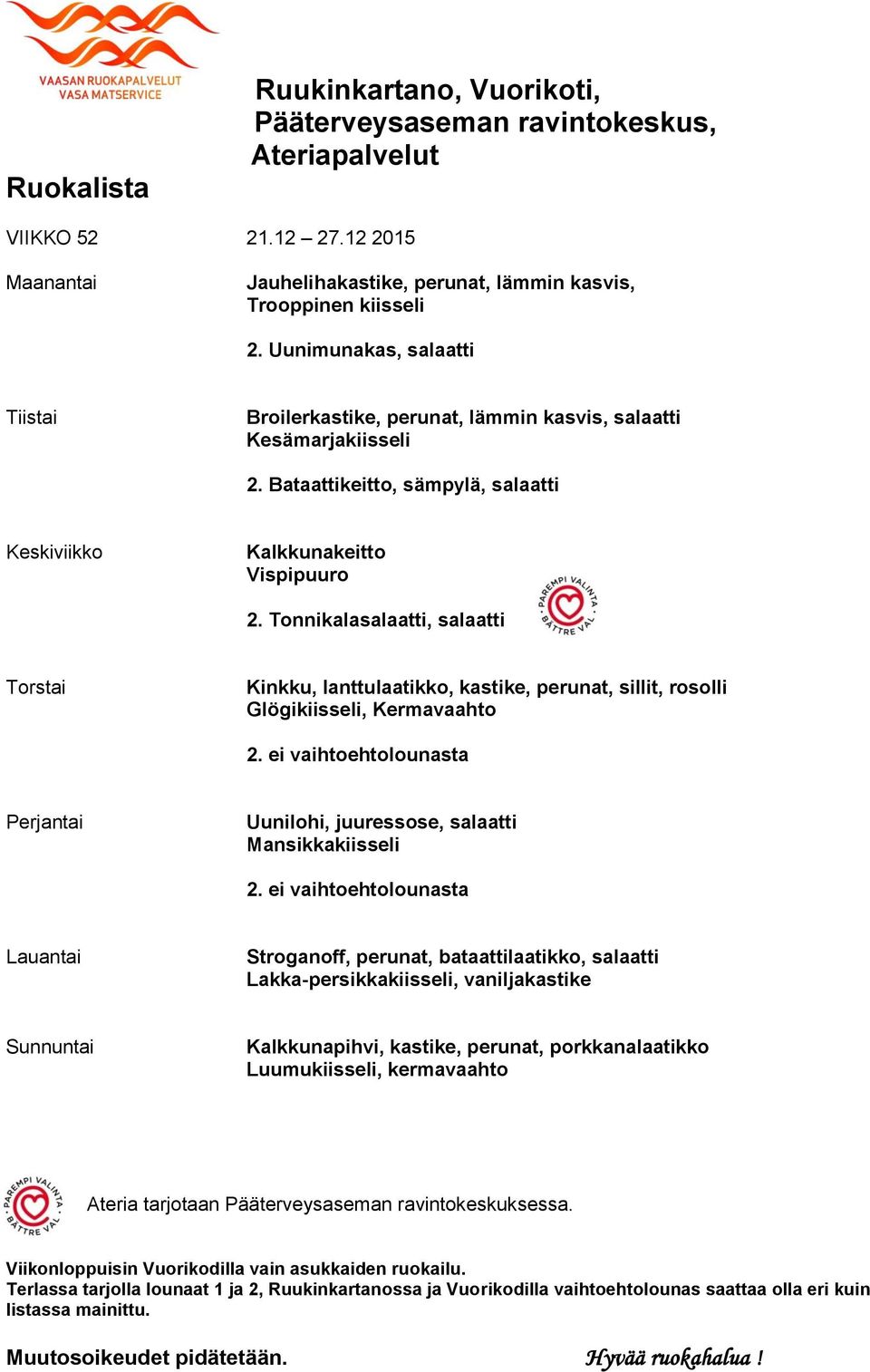 Tonnikalasalaatti, salaatti Kinkku, lanttulaatikko, kastike, perunat, sillit, rosolli Glögikiisseli, Kermavaahto 2.