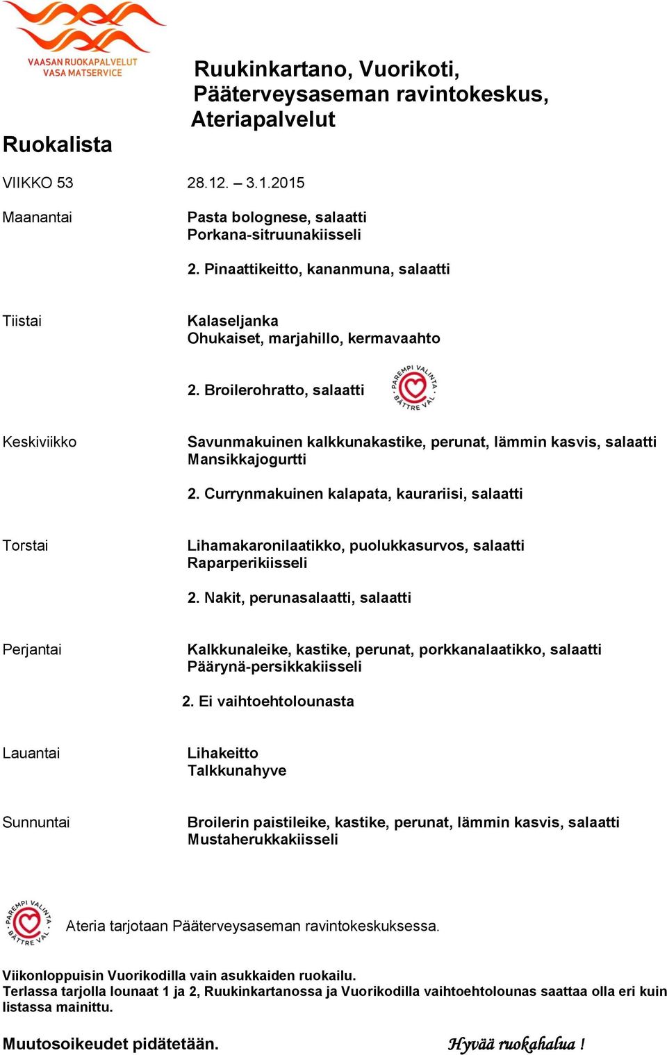 Broilerohratto, salaatti Savunmakuinen kalkkunakastike, perunat, lämmin kasvis, salaatti Mansikkajogurtti 2.