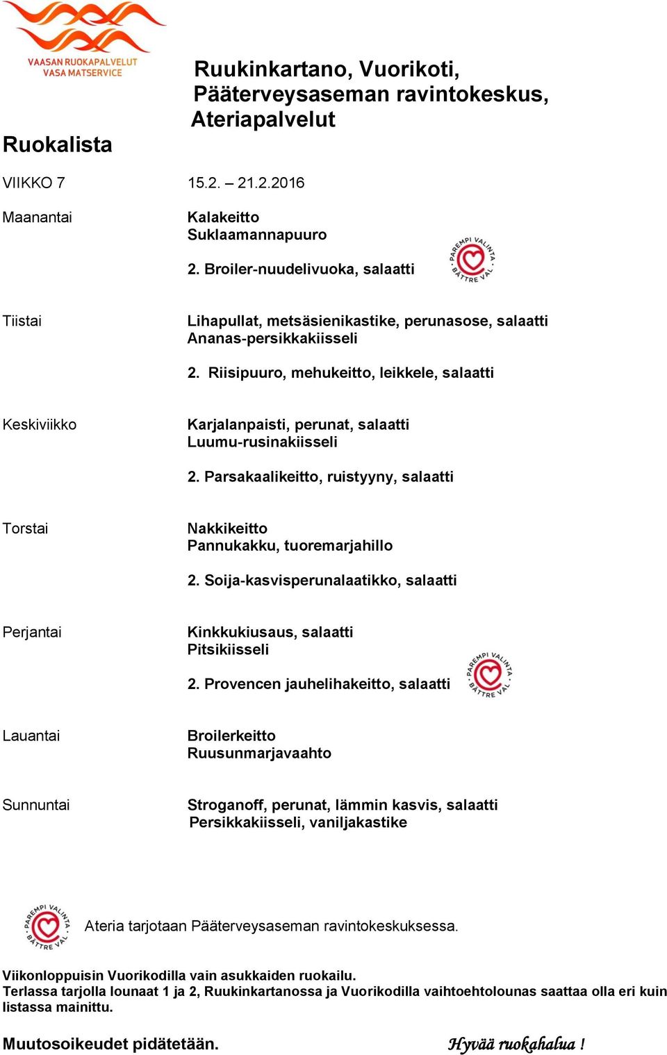 Riisipuuro, mehukeitto, leikkele, salaatti Karjalanpaisti, perunat, salaatti Luumu-rusinakiisseli 2.