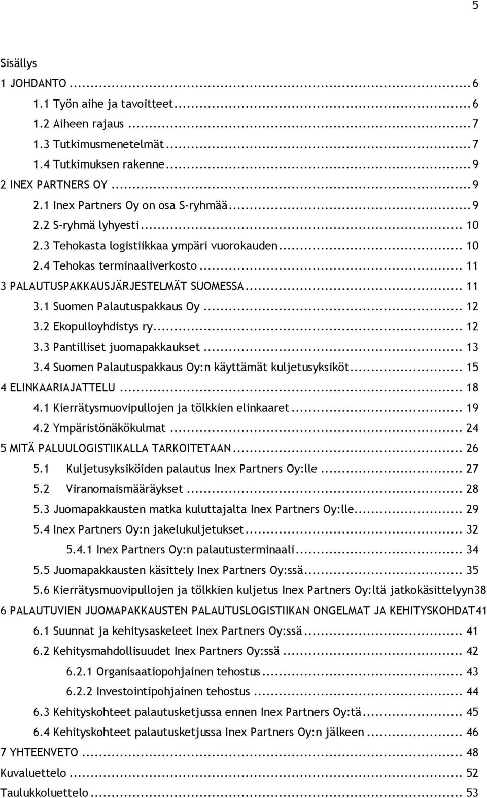 .. 12 3.2 Ekopulloyhdistys ry... 12 3.3 Pantilliset juomapakkaukset... 13 3.4 Suomen Palautuspakkaus Oy:n käyttämät kuljetusyksiköt... 15 4 ELINKAARIAJATTELU... 18 4.