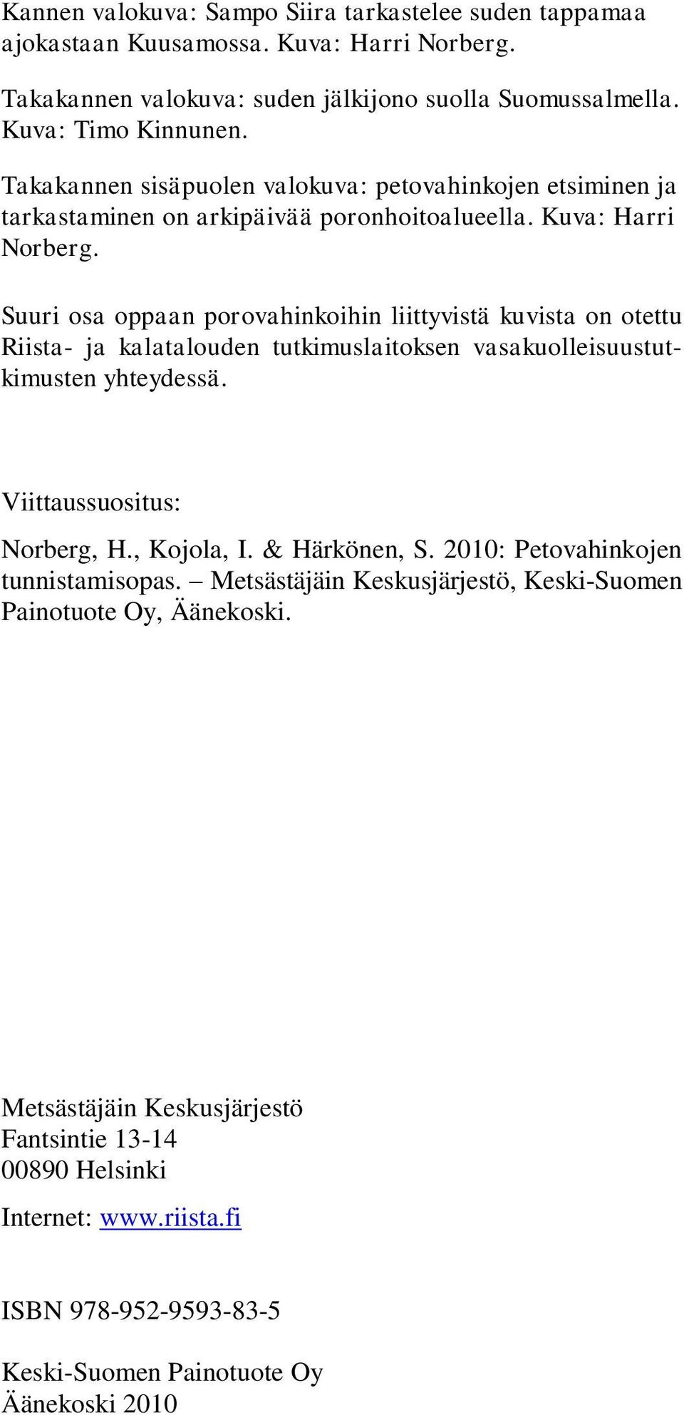 Suuri osa oppaan porovahinkoihin liittyvistä kuvista on otettu Riista- ja kalatalouden tutkimuslaitoksen vasakuolleisuustutkimusten yhteydessä. Viittaussuositus: Norberg, H., Kojola, I.