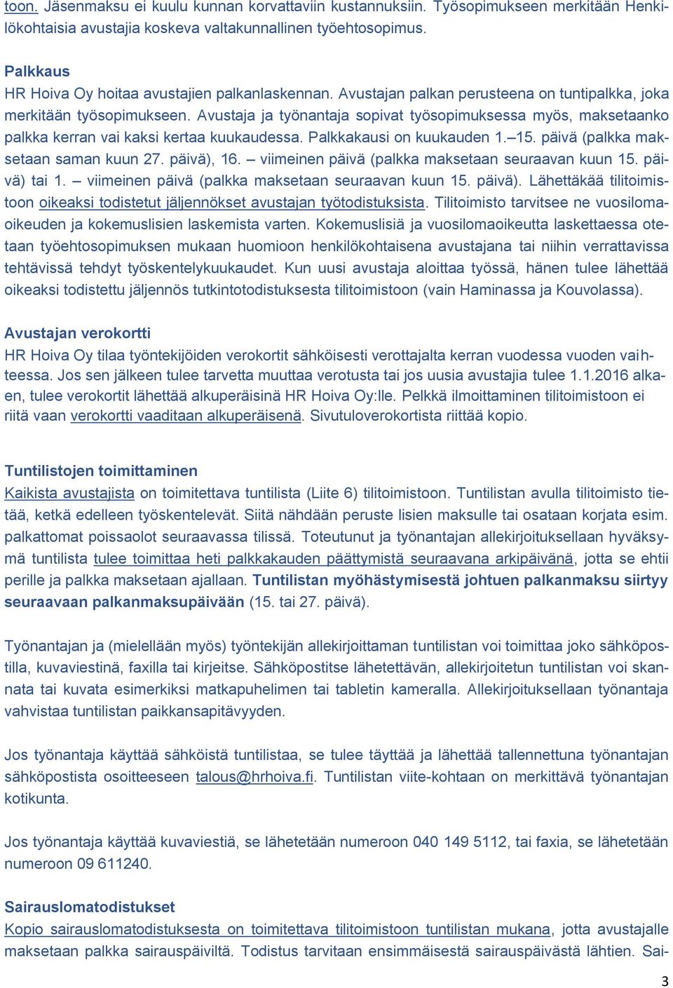 Avustaja ja työnantaja sopivat työsopimuksessa myös, maksetaanko palkka kerran vai kaksi kertaa kuukaudessa. Palkkakausi on kuukauden 1. 15. päivä (palkka maksetaan saman kuun 27. päivä), 16.