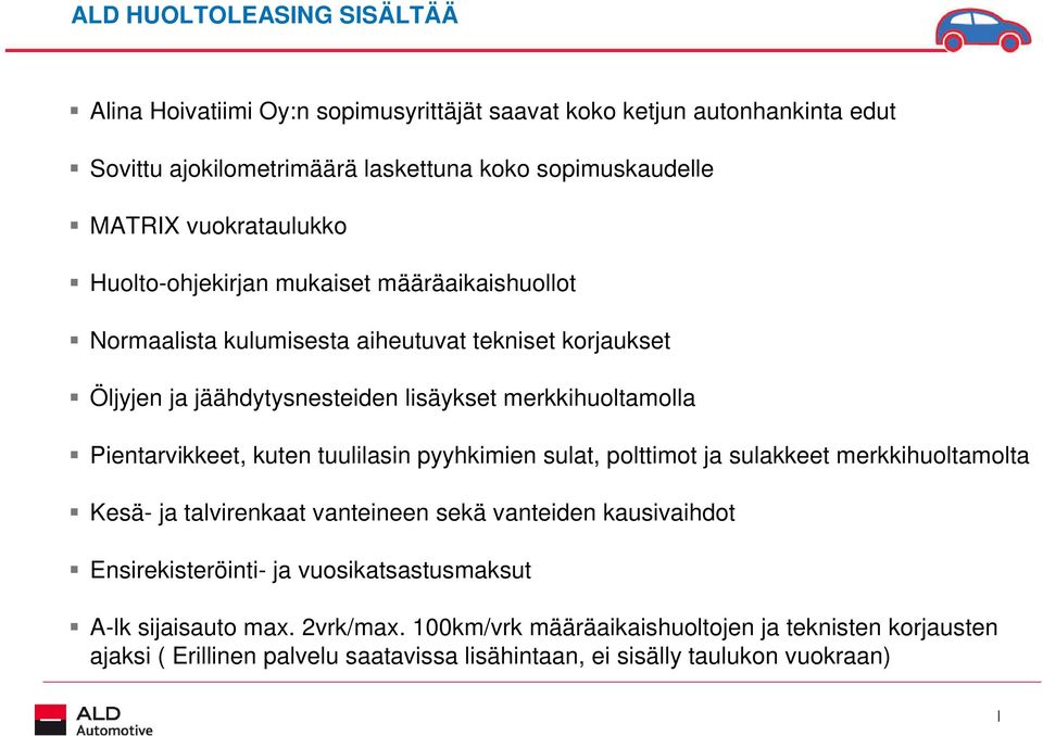 Pientarvikkeet, kuten tuulilasin pyyhkimien sulat, polttimot ja sulakkeet merkkihuoltamolta Kesä- ja talvirenkaat vanteineen sekä vanteiden kausivaihdot Ensirekisteröinti- ja