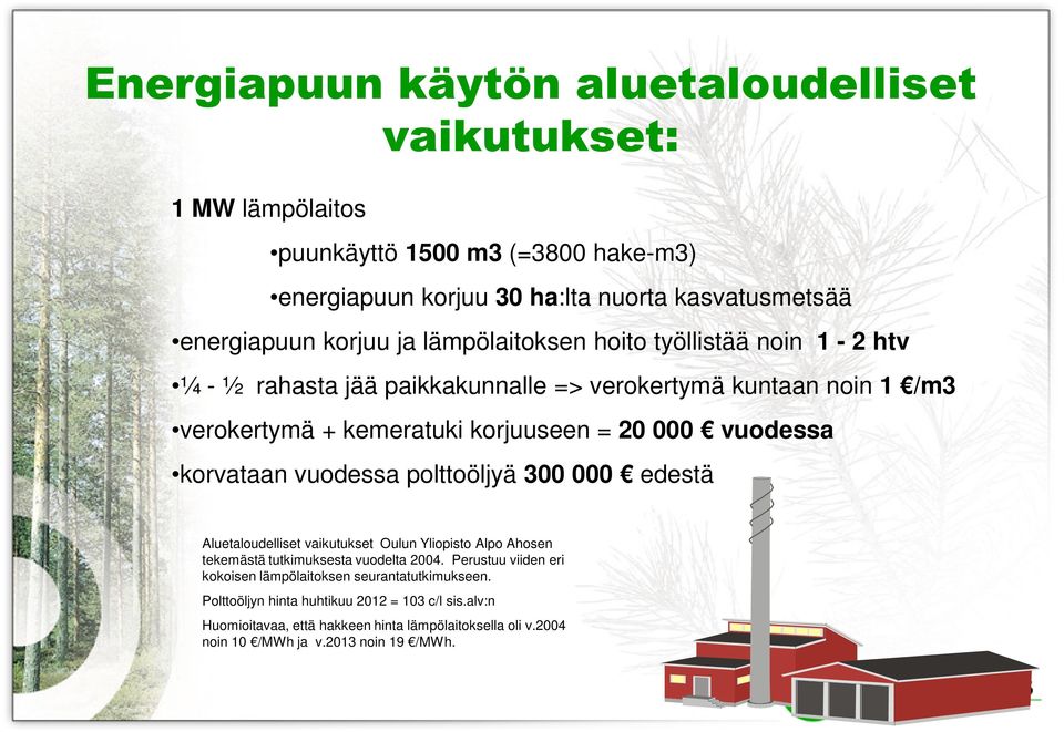 korvataan vuodessa polttoöljyä 300 000 edestä Aluetaloudelliset vaikutukset Oulun Yliopisto Alpo Ahosen tekemästä tutkimuksesta vuodelta 2004.