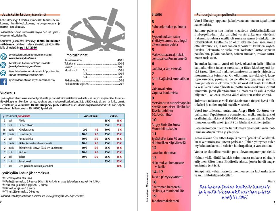 Puheenjohtajan pulinoita 4 Saimme pakerrettua majan maastoon yhdeksänväyläisen Jäsenlehdet ovat luettavissa myös netissä yhdistyksemme kotisivuilla.