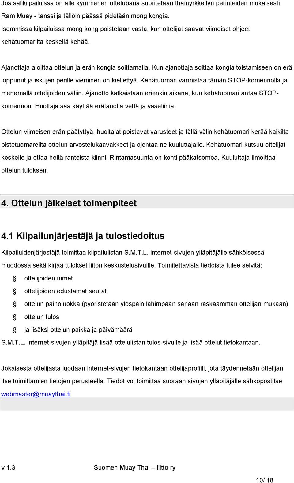 Kun ajanottaja soittaa kongia toistamiseen on erä loppunut ja iskujen perille vieminen on kiellettyä. Kehätuomari varmistaa tämän STOP-komennolla ja menemällä ottelijoiden väliin.