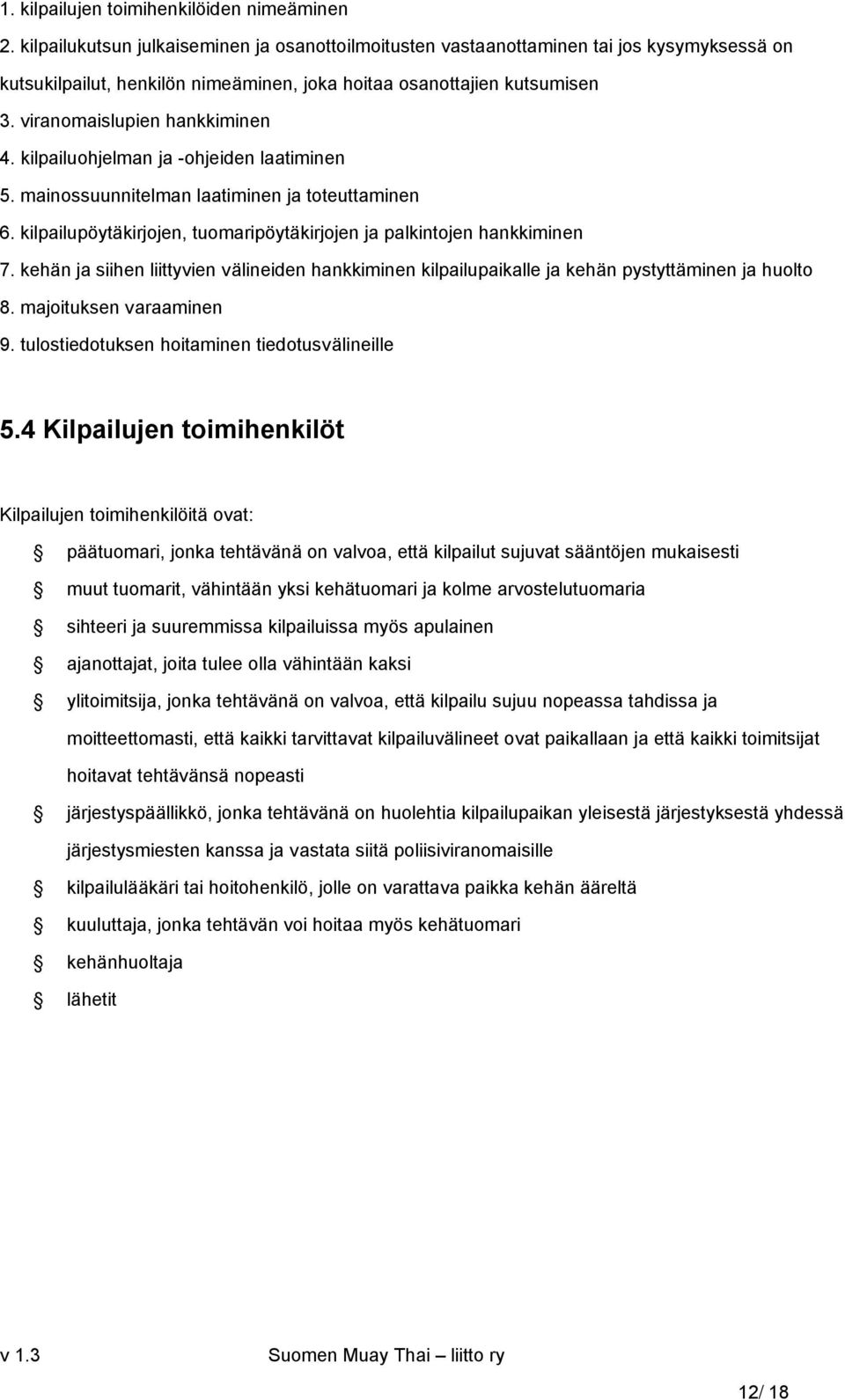 kilpailuohjelman ja -ohjeiden laatiminen 5. mainossuunnitelman laatiminen ja toteuttaminen 6. kilpailupöytäkirjojen, tuomaripöytäkirjojen ja palkintojen hankkiminen 7.