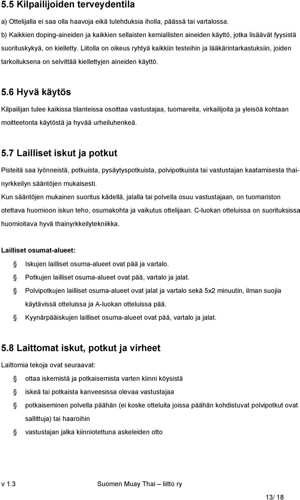 Liitolla on oikeus ryhtyä kaikkiin testeihin ja lääkärintarkastuksiin, joiden tarkoituksena on selvittää kiellettyjen aineiden käyttö. 5.