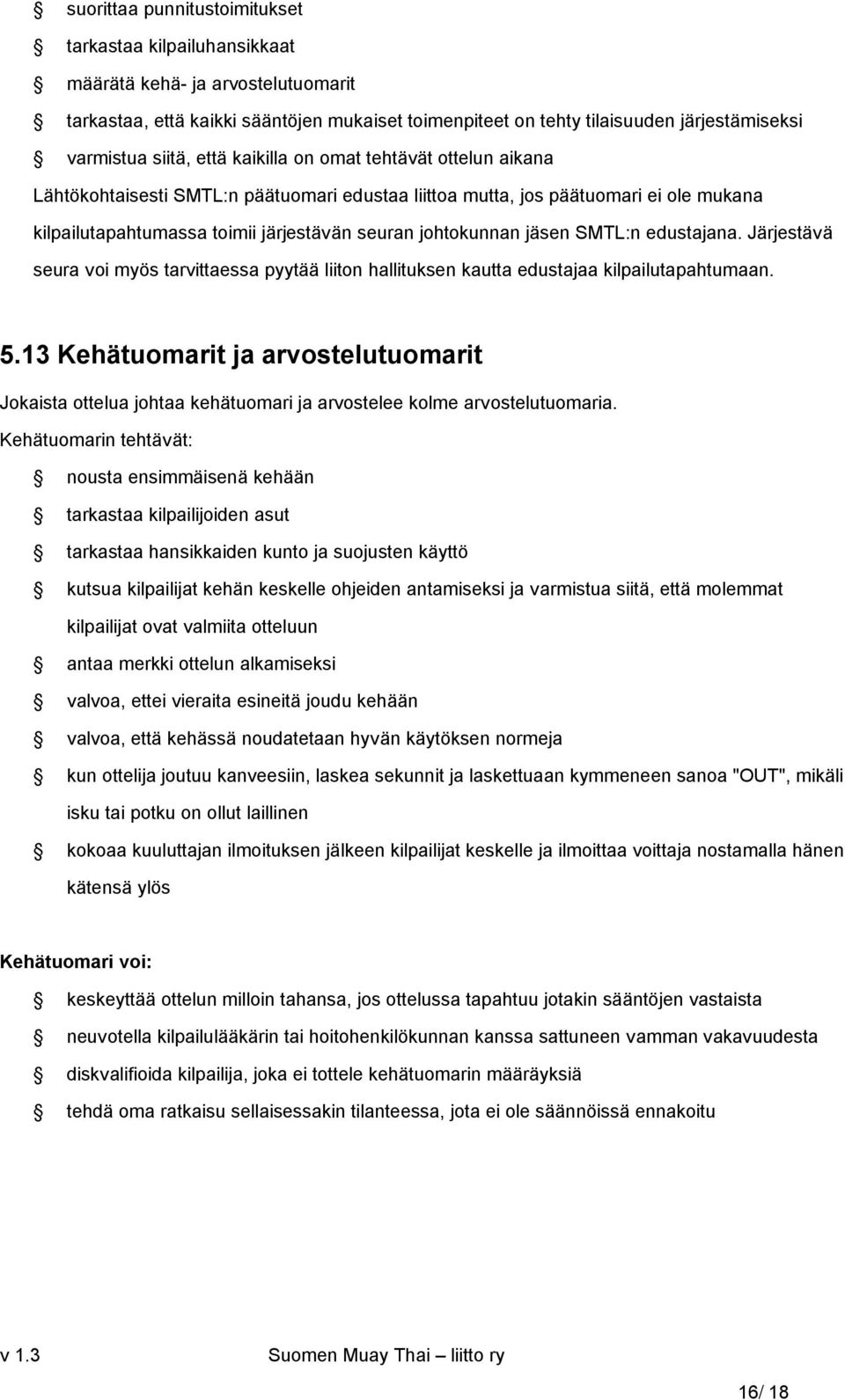 jäsen SMTL:n edustajana. Järjestävä seura voi myös tarvittaessa pyytää liiton hallituksen kautta edustajaa kilpailutapahtumaan. 5.
