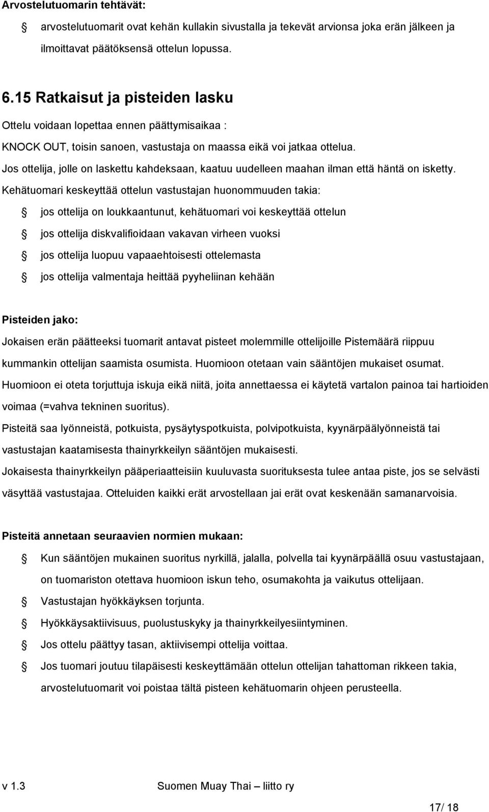 Jos ottelija, jolle on laskettu kahdeksaan, kaatuu uudelleen maahan ilman että häntä on isketty.