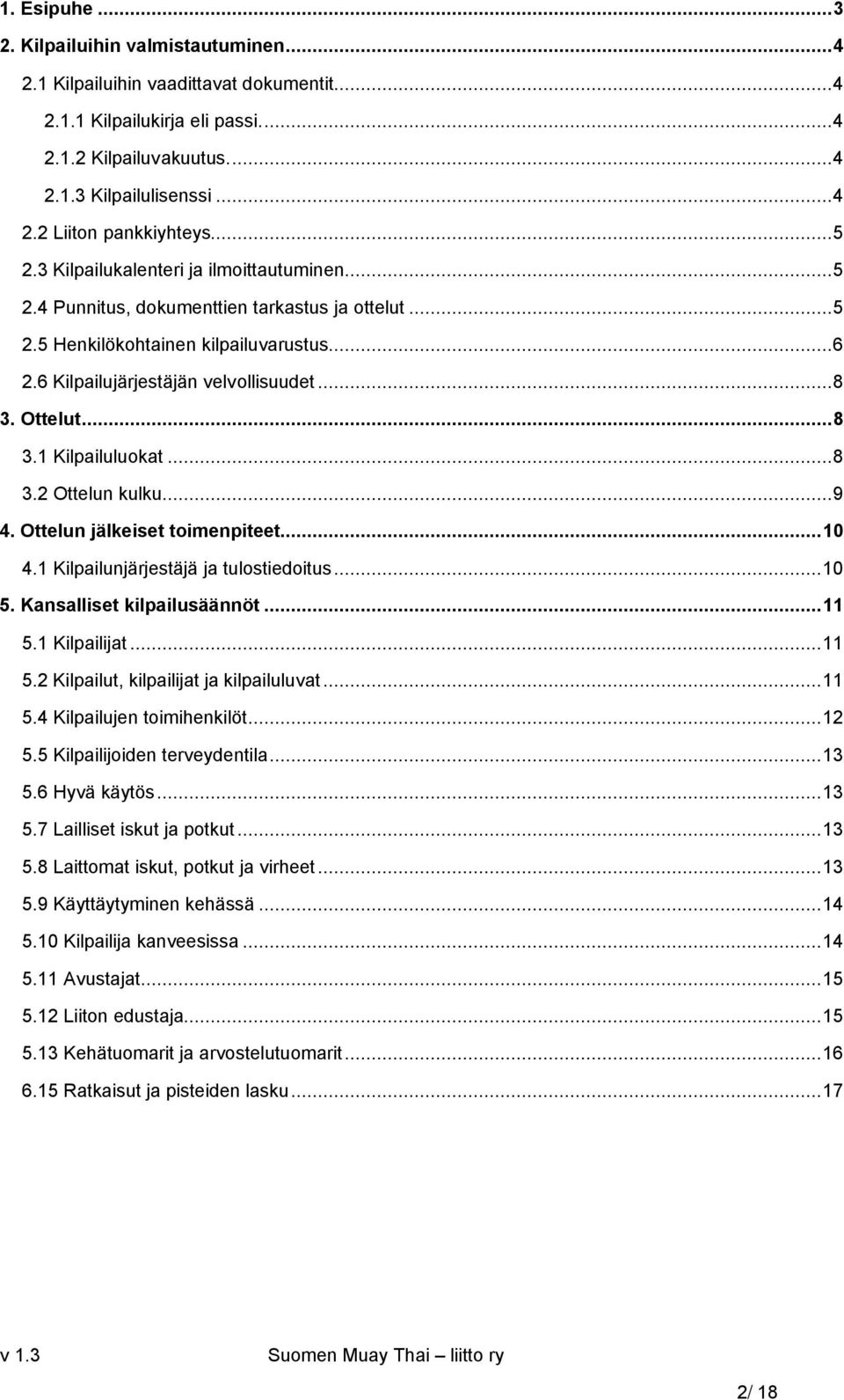 ..8 3.1 Kilpailuluokat...8 3.2 Ottelun kulku...9 4. Ottelun jälkeiset toimenpiteet...10 4.1 Kilpailunjärjestäjä ja tulostiedoitus...10 5. Kansalliset kilpailusäännöt...11 5.