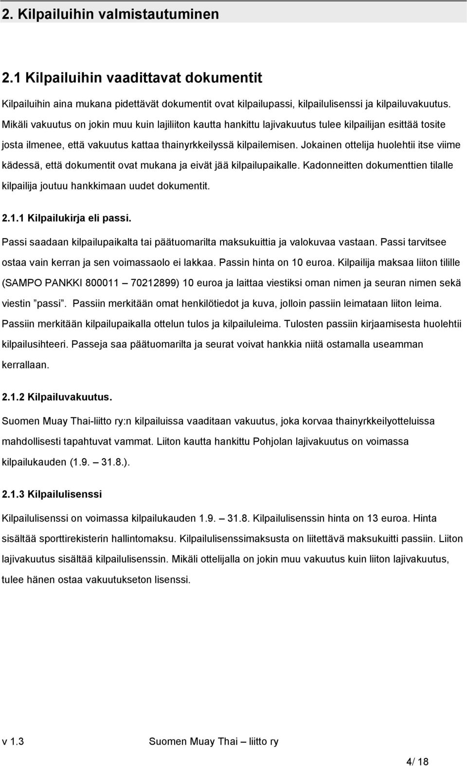 Jokainen ottelija huolehtii itse viime kädessä, että dokumentit ovat mukana ja eivät jää kilpailupaikalle. Kadonneitten dokumenttien tilalle kilpailija joutuu hankkimaan uudet dokumentit. 2.1.
