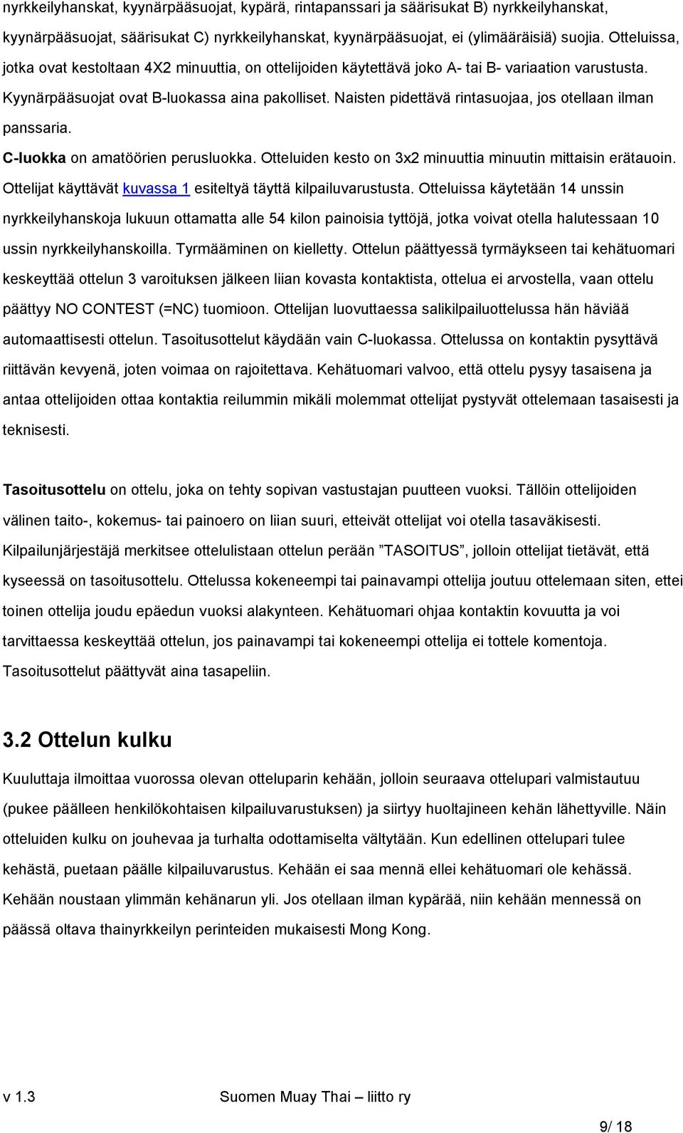 Naisten pidettävä rintasuojaa, jos otellaan ilman panssaria. C-luokka on amatöörien perusluokka. Otteluiden kesto on 3x2 minuuttia minuutin mittaisin erätauoin.