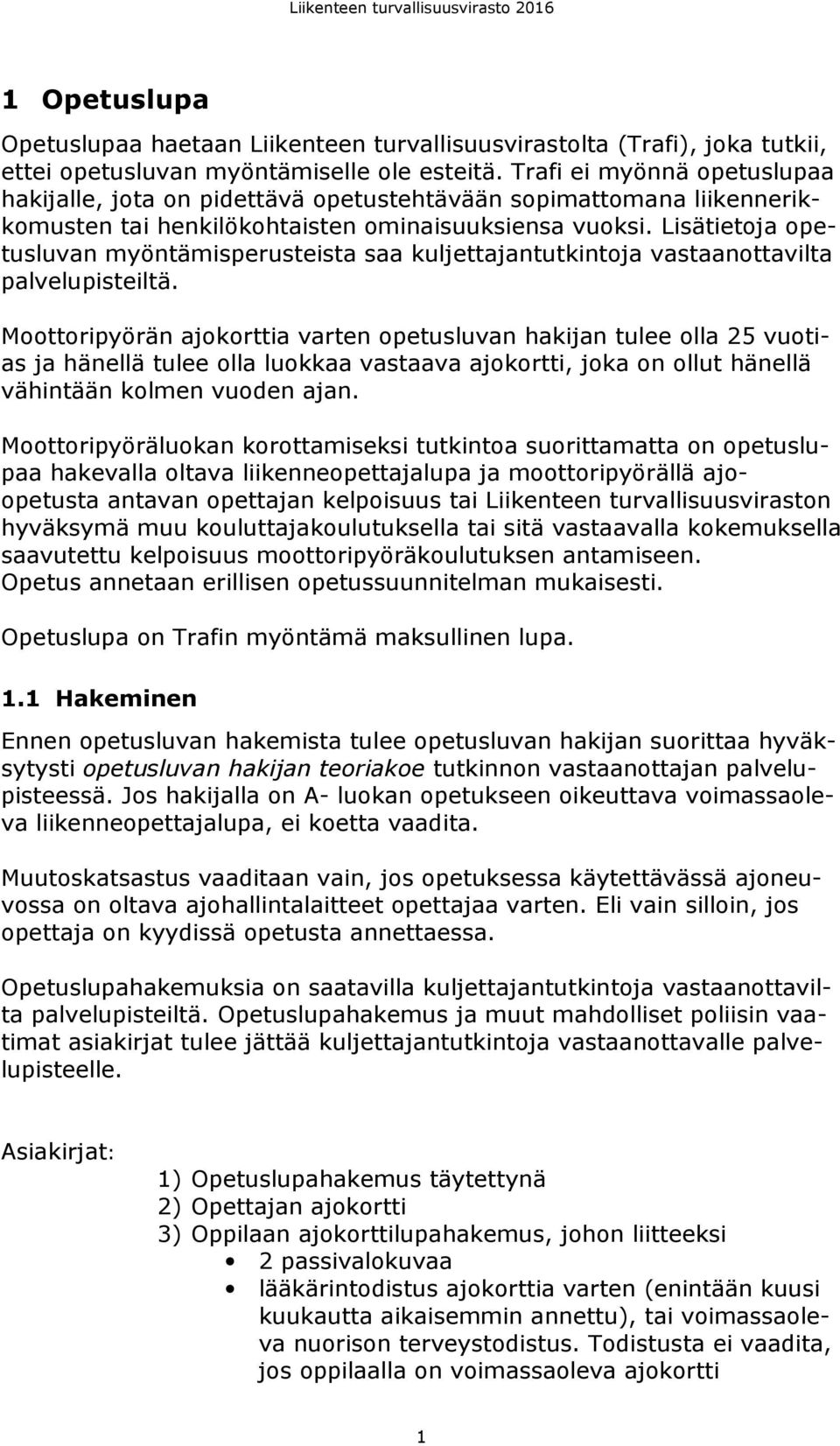 Lisätietoja opetusluvan myöntämisperusteista saa kuljettajantutkintoja vastaanottavilta palvelupisteiltä.