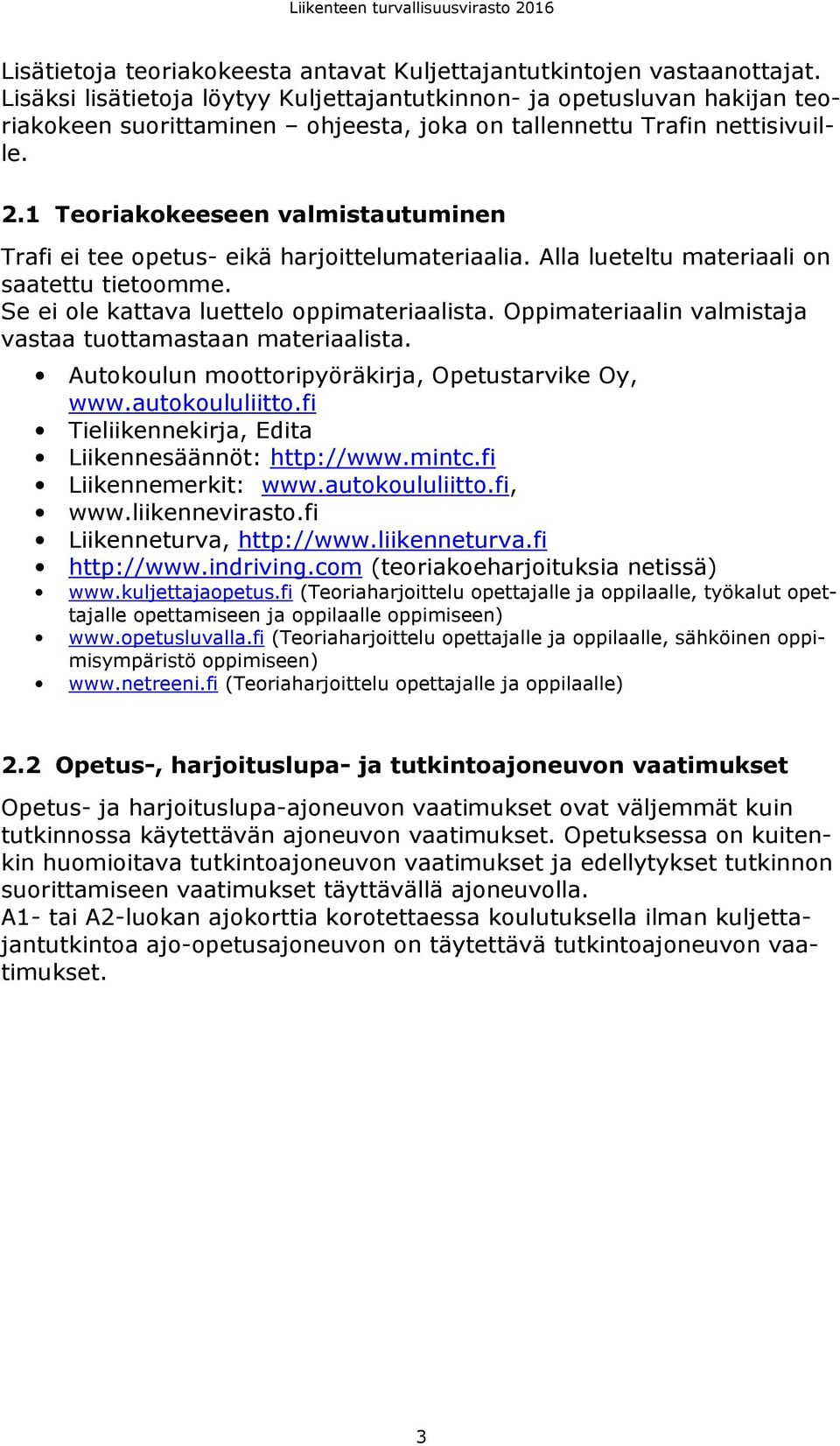 1 Teoriakokeeseen valmistautuminen Trafi ei tee opetus- eikä harjoittelumateriaalia. Alla lueteltu materiaali on saatettu tietoomme. Se ei ole kattava luettelo oppimateriaalista.