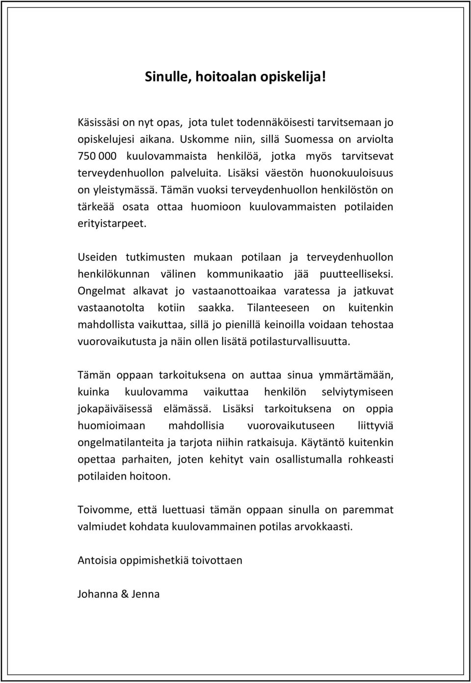 Tämän vuoksi terveydenhuollon henkilöstön on tärkeää osata ottaa huomioon kuulovammaisten potilaiden erityistarpeet.