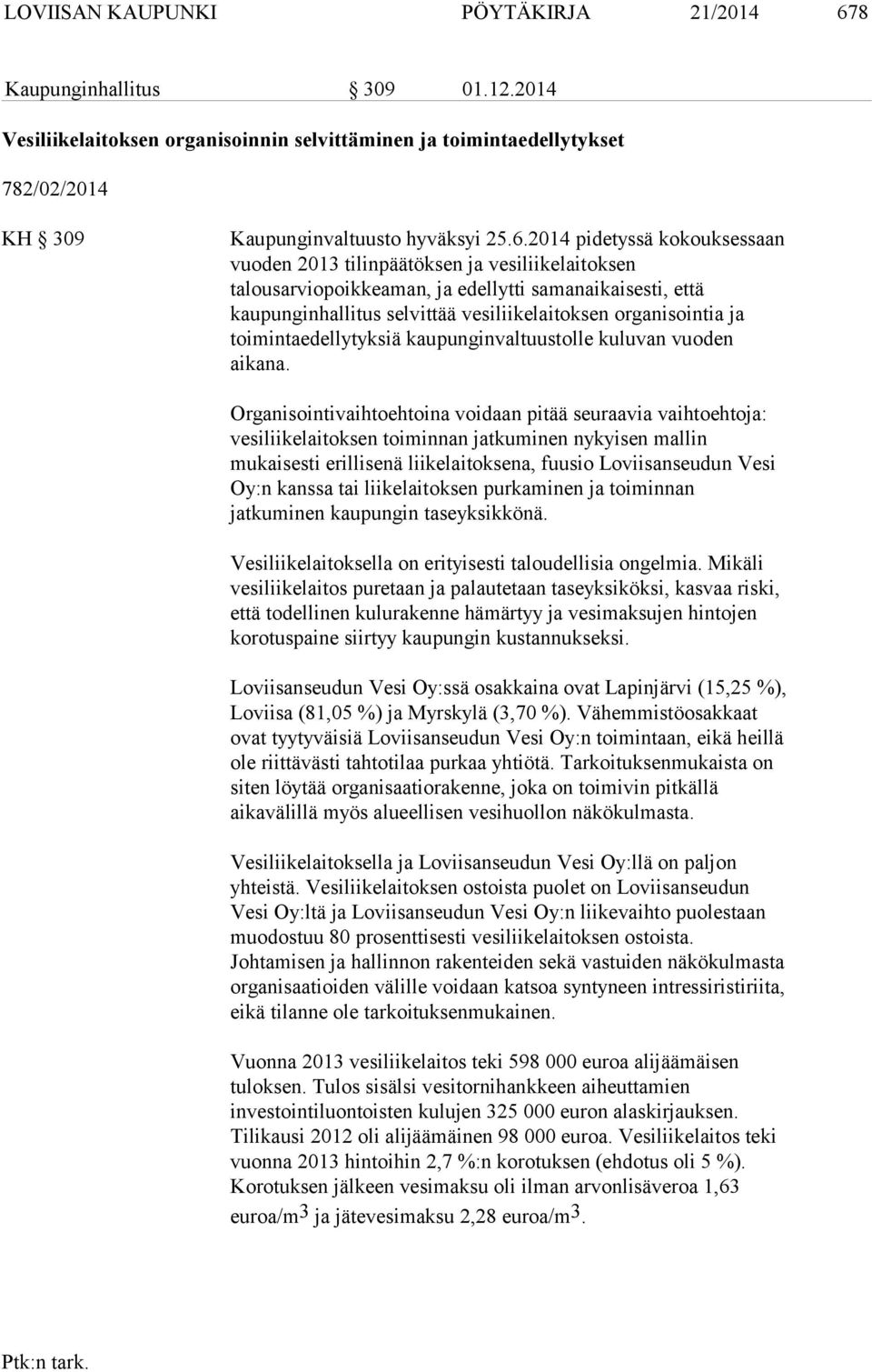 2014 pidetyssä kokouksessaan vuoden 2013 tilinpäätöksen ja vesiliikelaitoksen talousarviopoikkeaman, ja edellytti samanaikaisesti, että kaupunginhallitus selvittää vesiliikelaitoksen organisointia ja